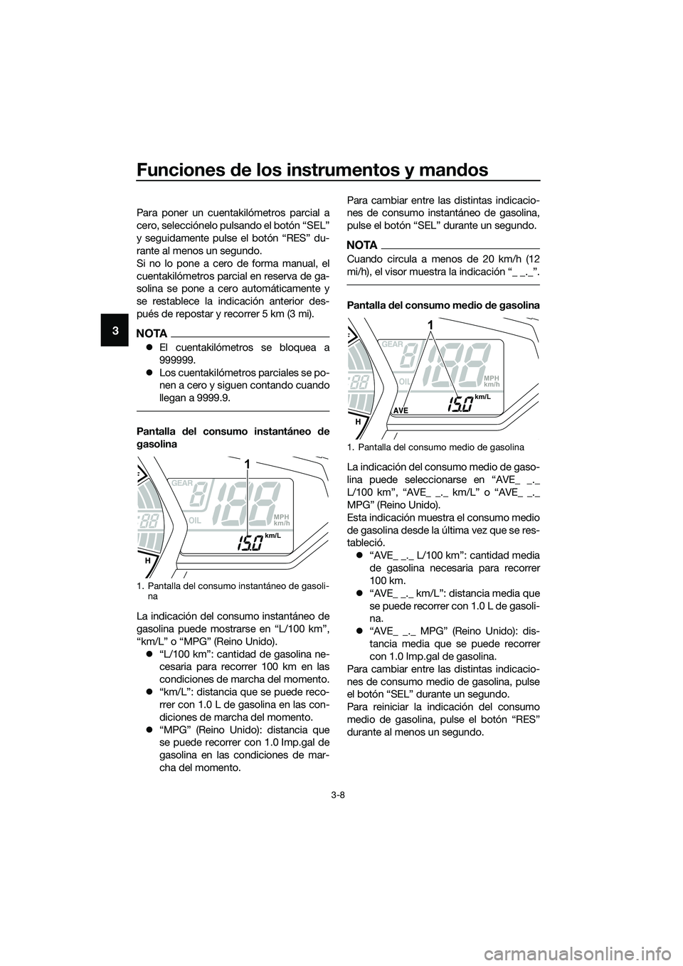 YAMAHA MT-03 2018  Manuale de Empleo (in Spanish) Funciones de los instrumentos y man dos
3-8
3
Para poner un cuentakilómetros parcial a
cero, selecciónelo pulsando el botón “SEL”
y seguidamente pulse el botón “RES” du-
rante al menos un 