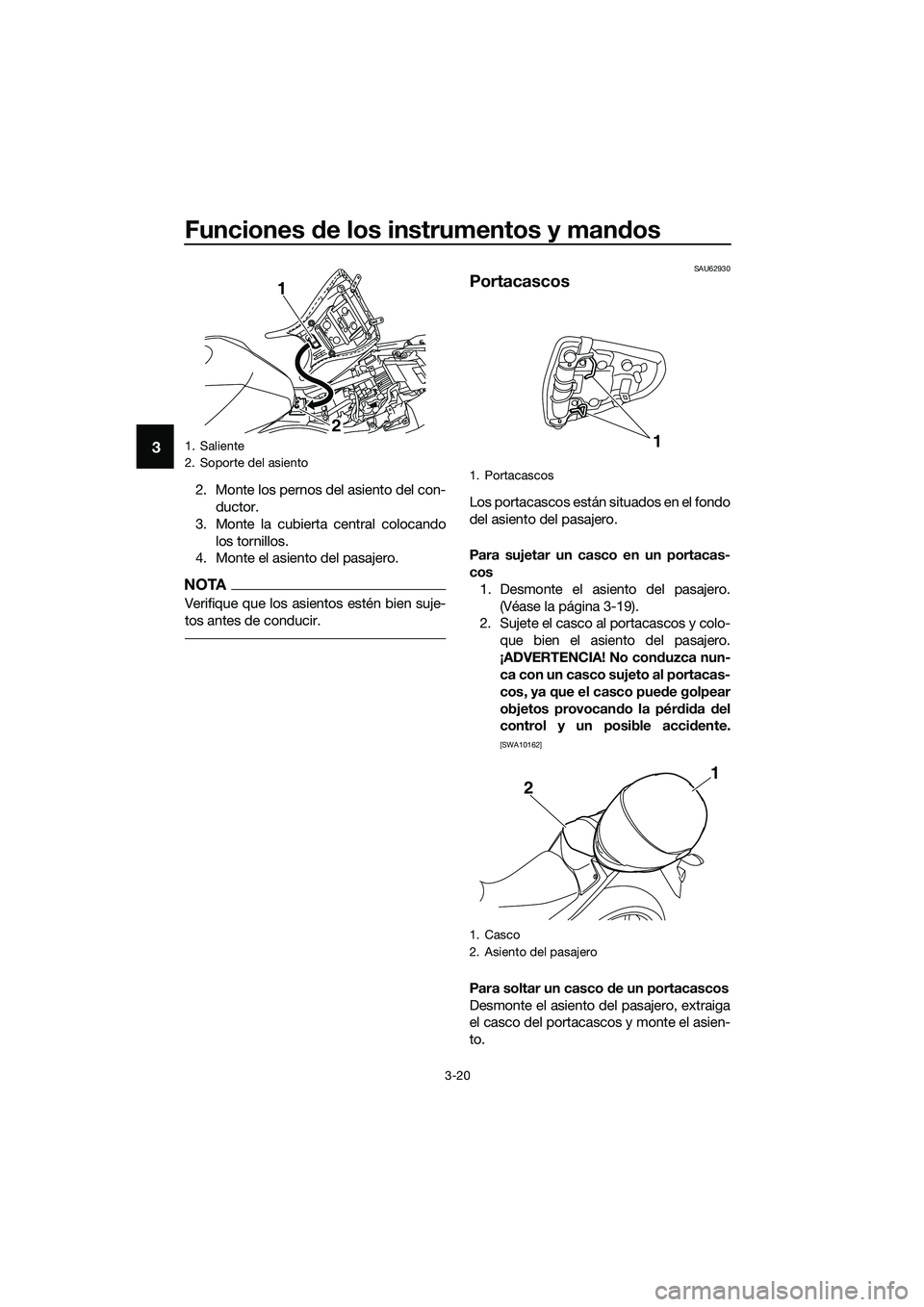 YAMAHA MT-03 2018  Manuale de Empleo (in Spanish) Funciones de los instrumentos y man dos
3-20
3
2. Monte los pernos del asiento del con-
ductor.
3. Monte la cubierta central colocando los tornillos.
4. Monte el asiento del pasajero.
NOTA
Verifique q