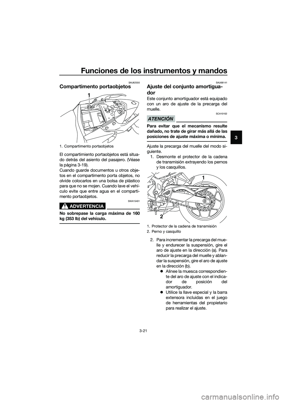 YAMAHA MT-03 2018  Manuale de Empleo (in Spanish) Funciones de los instrumentos y man dos
3-21
3
SAU62550
Compartimento portaobjetos
El compartimiento portaobjetos está situa-
do detrás del asiento del pasajero. (Véase
la página 3-19).
Cuando gua
