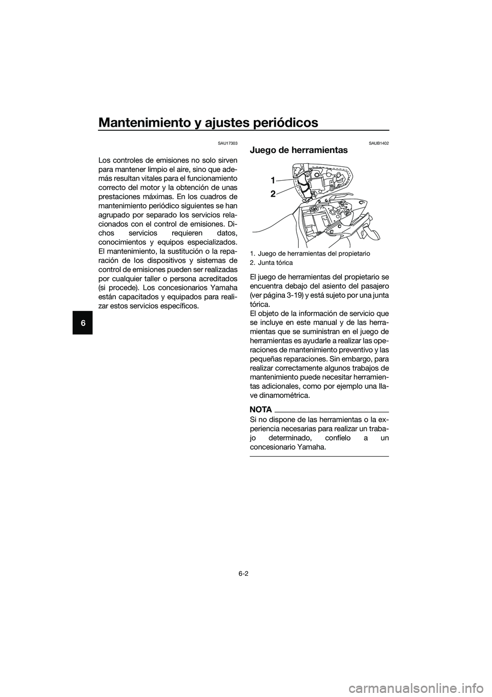 YAMAHA MT-03 2018  Manuale de Empleo (in Spanish) Mantenimiento y ajustes periódicos
6-2
6
SAU17303
Los controles de emisiones no solo sirven
para mantener limpio el aire, sino que ade-
más resultan vitales para el funcionamiento
correcto del motor