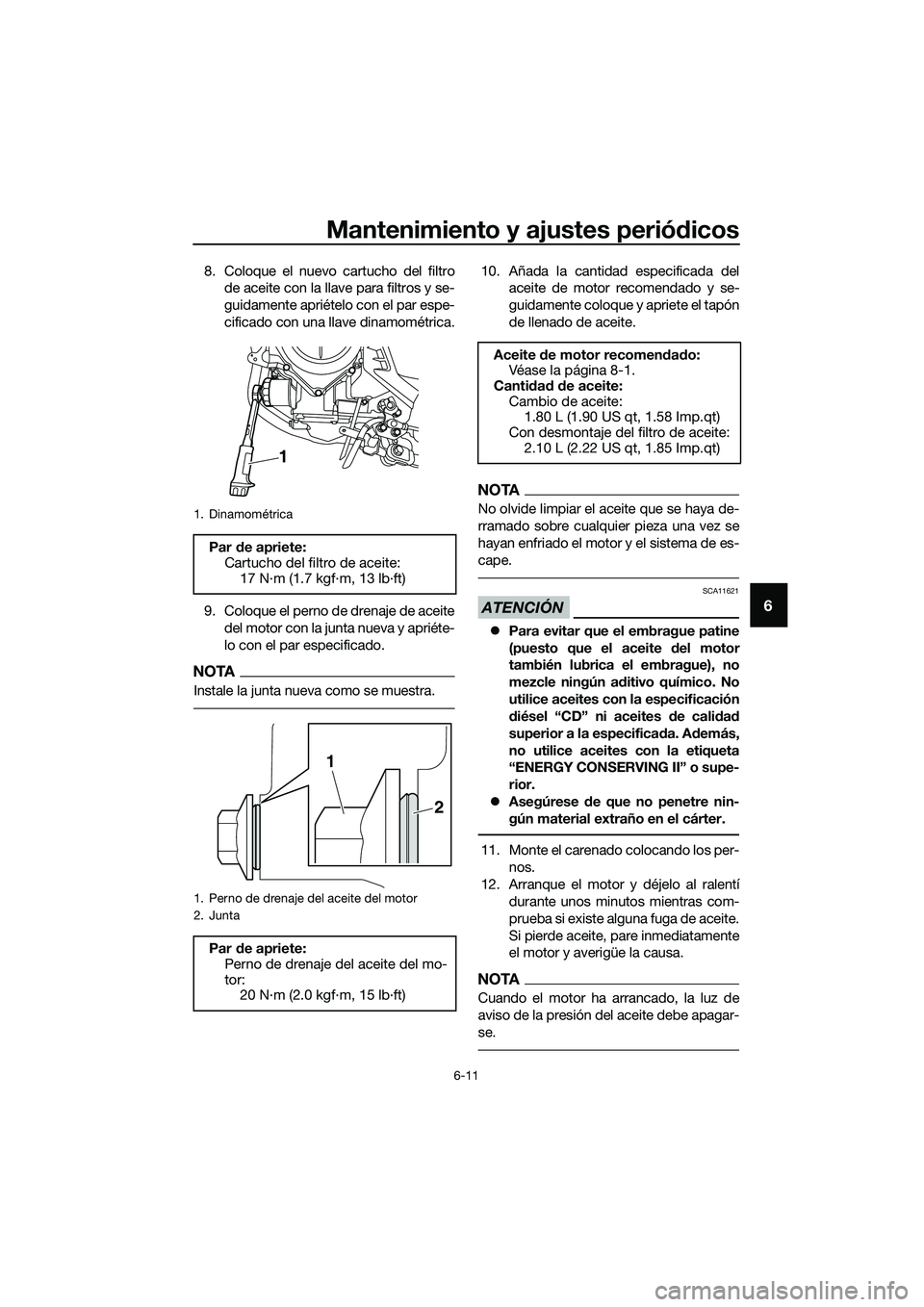 YAMAHA MT-03 2018  Manuale de Empleo (in Spanish) Mantenimiento y ajustes periódicos
6-11
6
8. Coloque el nuevo cartucho del filtro
de aceite con la llave para filtros y se-
guidamente apriételo con el par espe-
cificado con una llave dinamométric