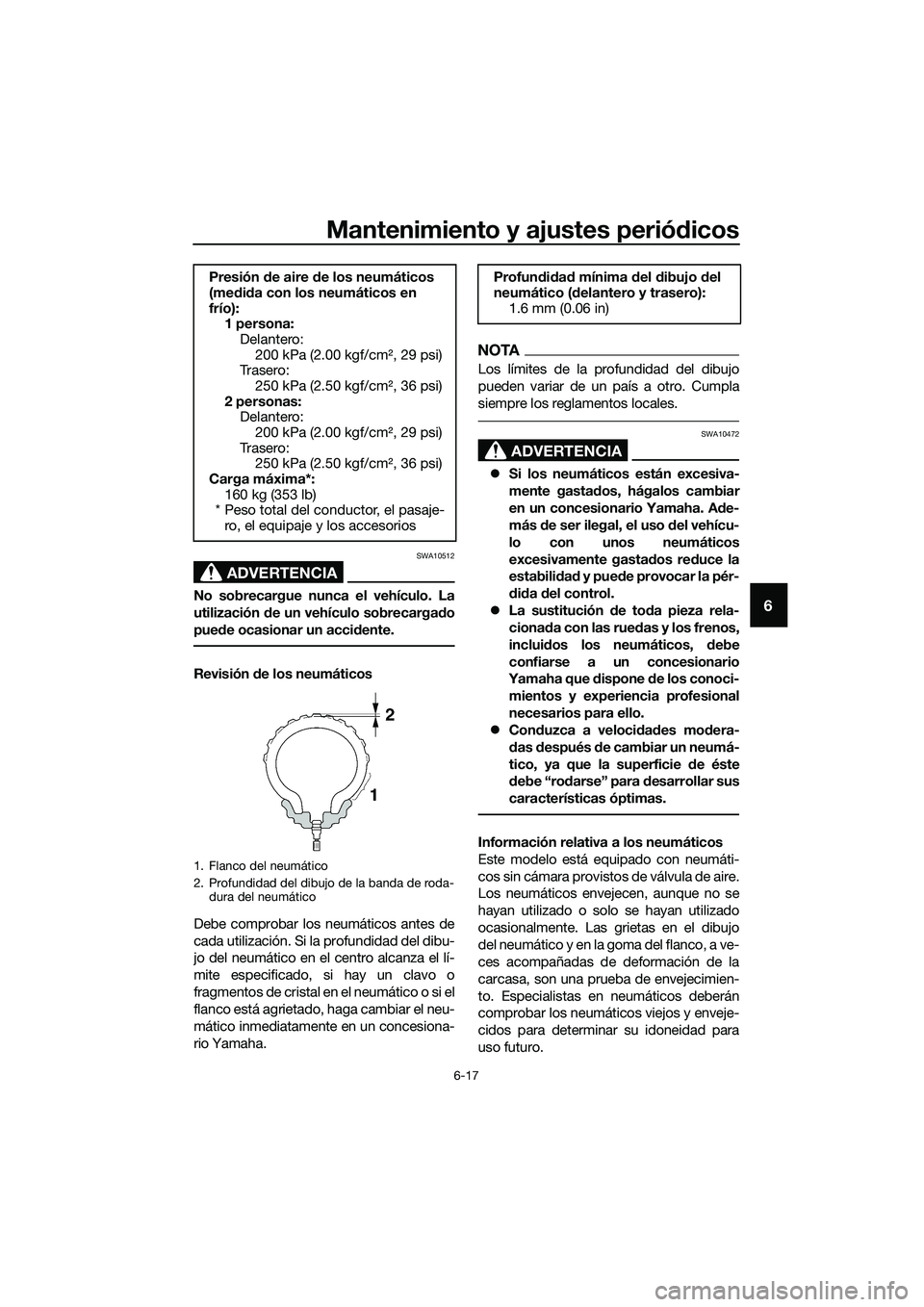 YAMAHA MT-03 2018  Manuale de Empleo (in Spanish) Mantenimiento y ajustes periódicos
6-17
6
ADVERTENCIA
SWA10512
No sobrecargue nunca el vehículo. La
utilización  de un vehículo sobrecarga do
pue de ocasionar un acci dente.
Revisión  de los neum