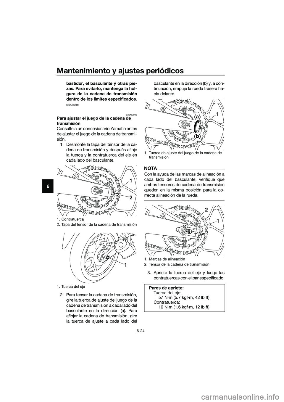 YAMAHA MT-03 2018  Manuale de Empleo (in Spanish) Mantenimiento y ajustes periódicos
6-24
6
basti dor, el basculante y otras pie-
zas. Para evitarlo, mantenga la hol-
gura  de la ca dena  de transmisión
d entro  de los límites especifica dos.
[SCA