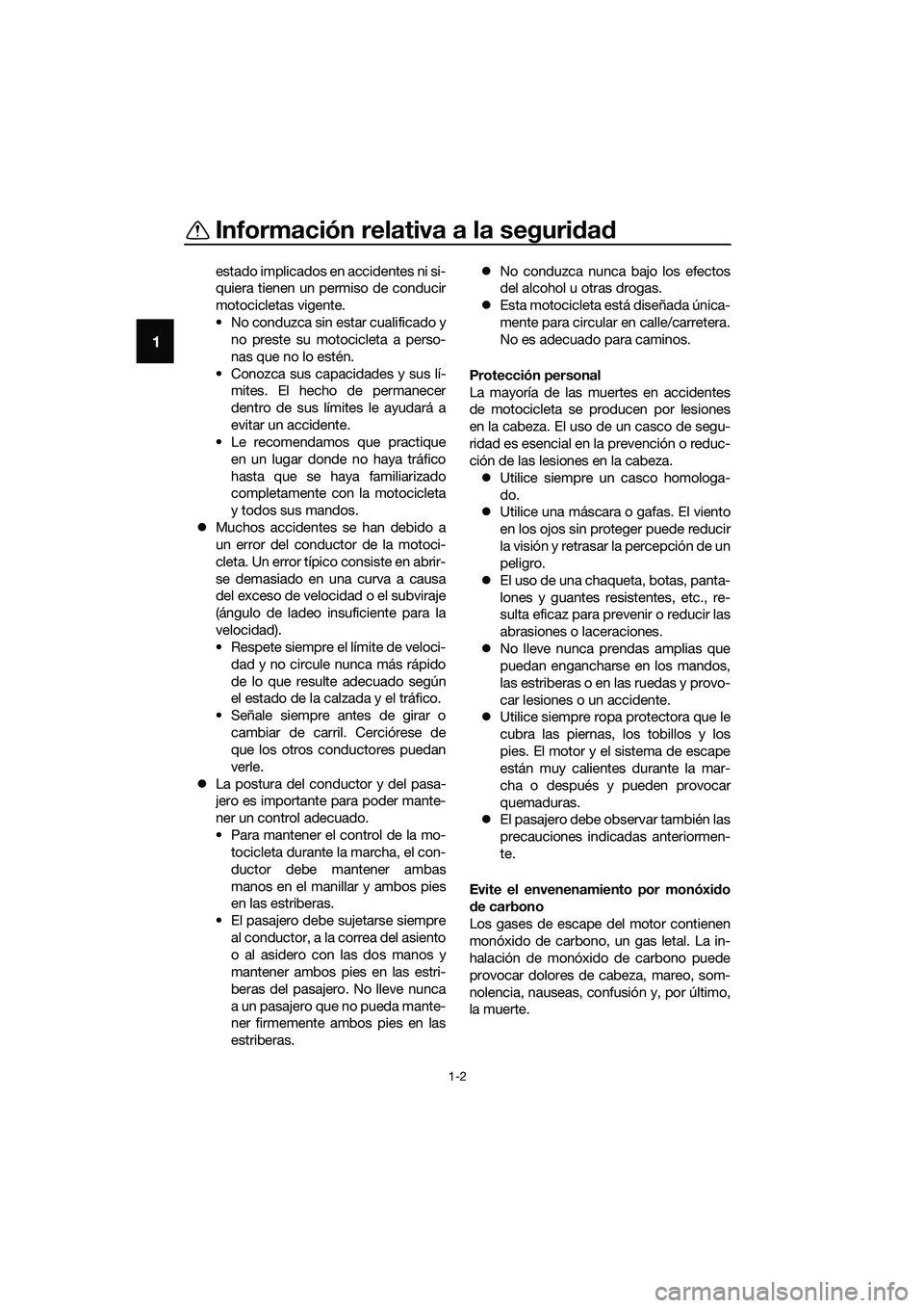 YAMAHA MT-03 2018  Manuale de Empleo (in Spanish) Información relativa a la seguridad
1-2
1
estado implicados en accidentes ni si-
quiera tienen un permiso de conducir
motocicletas vigente.
• No conduzca sin estar cualificado y no preste su motoci