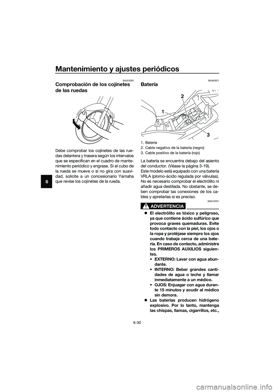 YAMAHA MT-03 2018  Manuale de Empleo (in Spanish) Mantenimiento y ajustes periódicos
6-30
6
SAU23292
Comprobación  de los cojinetes 
d e las rue das
Debe comprobar los cojinetes de las rue-
das delantera y trasera según los intervalos
que se espec