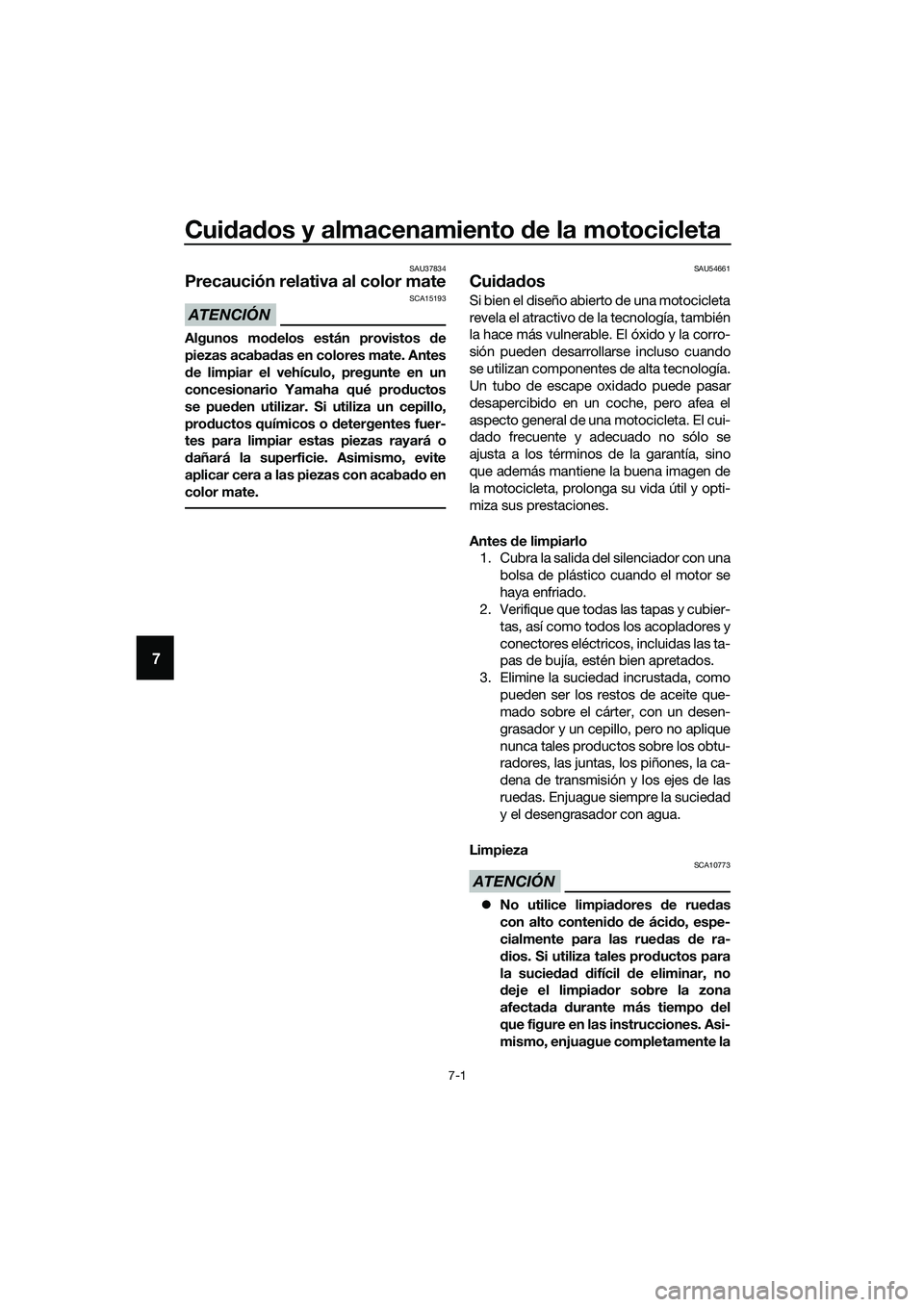 YAMAHA MT-03 2018  Manuale de Empleo (in Spanish) Cuidad os y almacenamiento  de la motocicleta
7-1
7
SAU37834
Precaución relativa al color mate
ATENCIÓN
SCA15193
Algunos mo delos están provistos d e
piezas acabad as en colores mate. Antes
d e lim