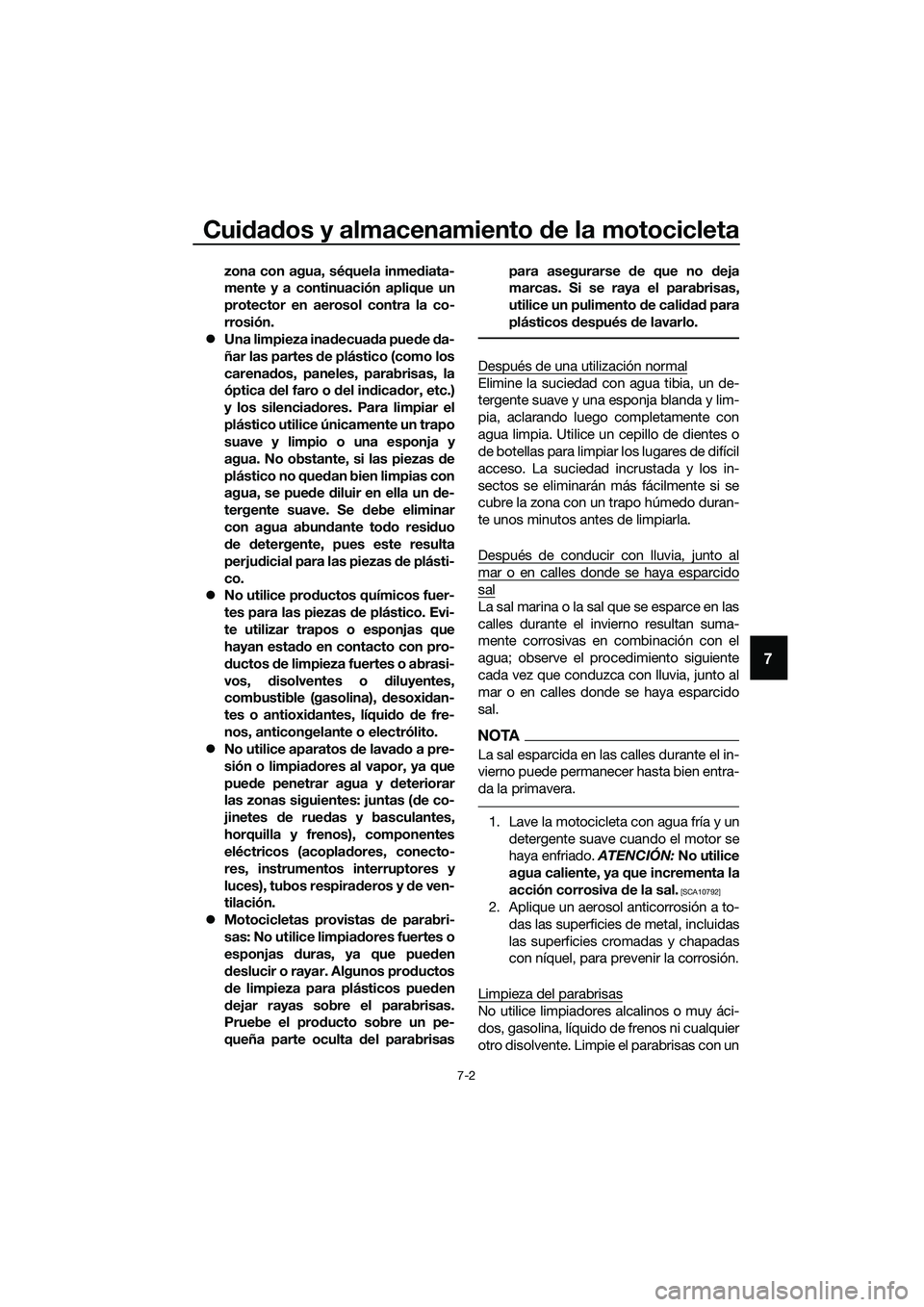 YAMAHA MT-03 2018  Manuale de Empleo (in Spanish) Cuidad os y almacenamiento  de la motocicleta
7-2
7
zona con agua, séquela inmed iata-
mente y a continuación aplique un
protector en aerosol contra la co-
rrosión.
�z Una limpieza ina decua da pue