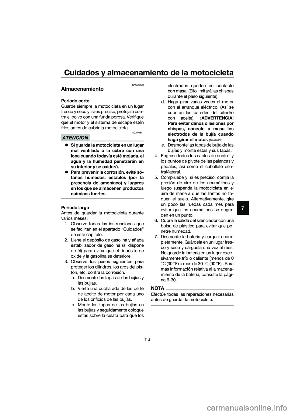 YAMAHA MT-03 2018  Manuale de Empleo (in Spanish) Cuidad os y almacenamiento  de la motocicleta
7-4
7
SAU26183
Almacenamiento
Perio do corto
Guarde siempre la motocicleta en un lugar
fresco y seco y, si es preciso, protéjala con-
tra el polvo con un