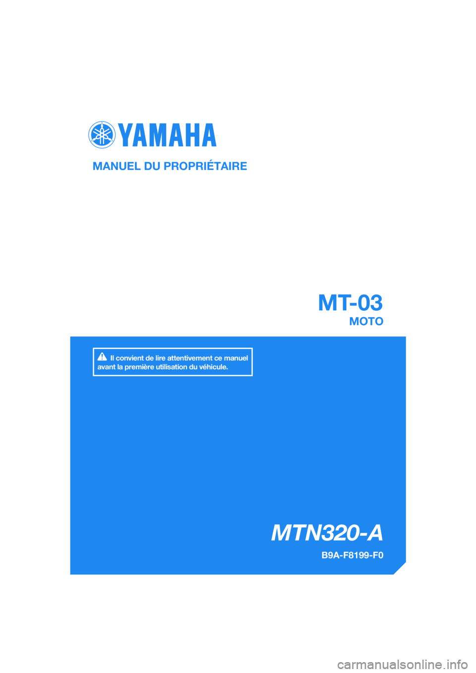 YAMAHA MT-03 2018  Notices Demploi (in French) DIC183
MTN320-A
MT-03
MANUEL DU PROPRIÉTAIRE
B9A-F8199-F0
MOTO
Il convient de lire attentivement ce manuel 
avant la première utilisation du véhicule.
[French  (F)] 