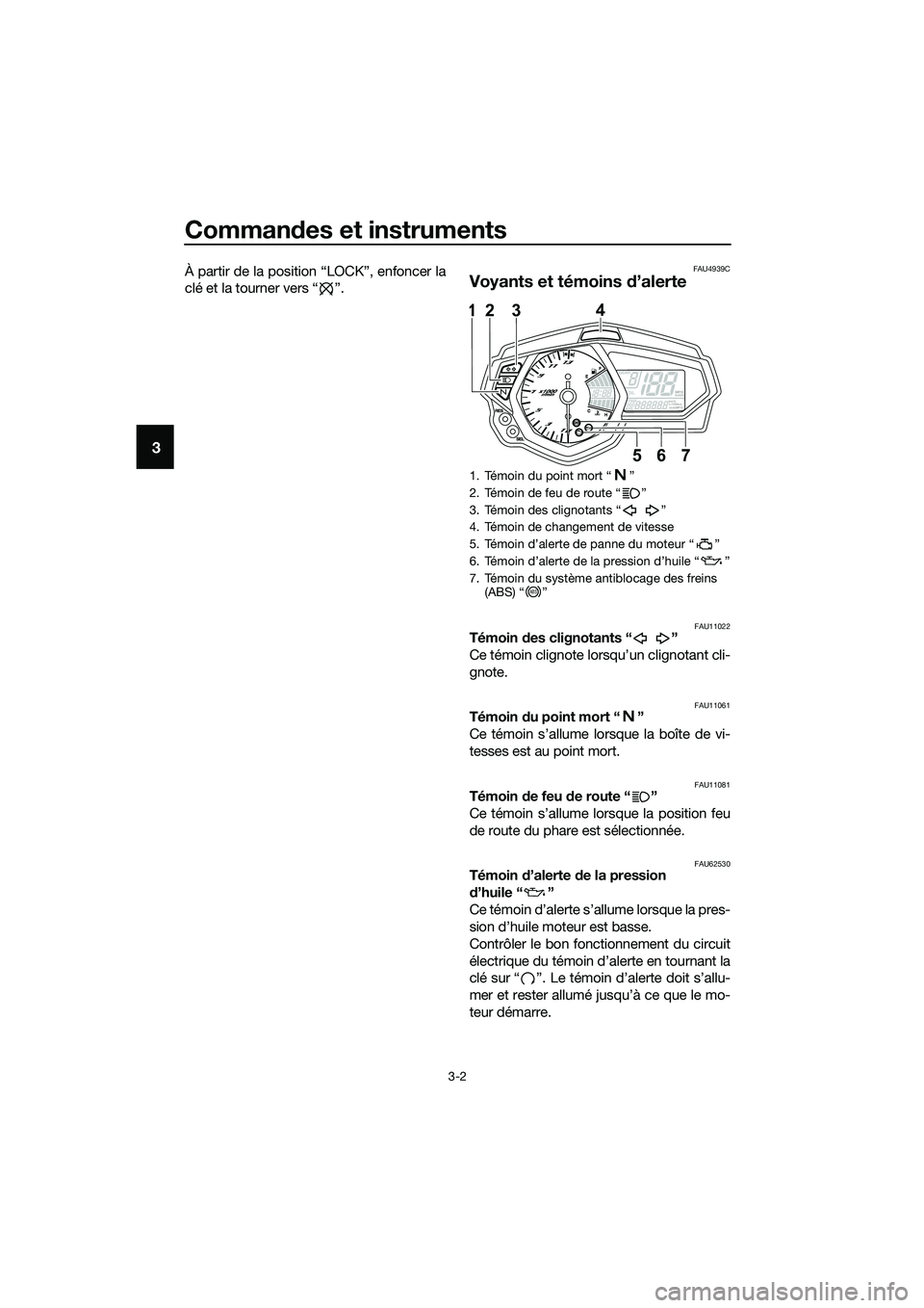 YAMAHA MT-03 2018 Notices Demploi (in French) Commandes et instruments
3-2
3
À partir de la position “LOCK”, enfoncer la
clé et la tourner vers “ ”.FAU4939C
Voyants et témoins d’alerte
FAU11022Témoin des clignotants “ ”
Ce té YAMAHA MT-03 2018 Notices Demploi (in French) Commandes et instruments
3-2
3
À partir de la position “LOCK”, enfoncer la
clé et la tourner vers “ ”.FAU4939C
Voyants et témoins d’alerte
FAU11022Témoin des clignotants “ ”
Ce té