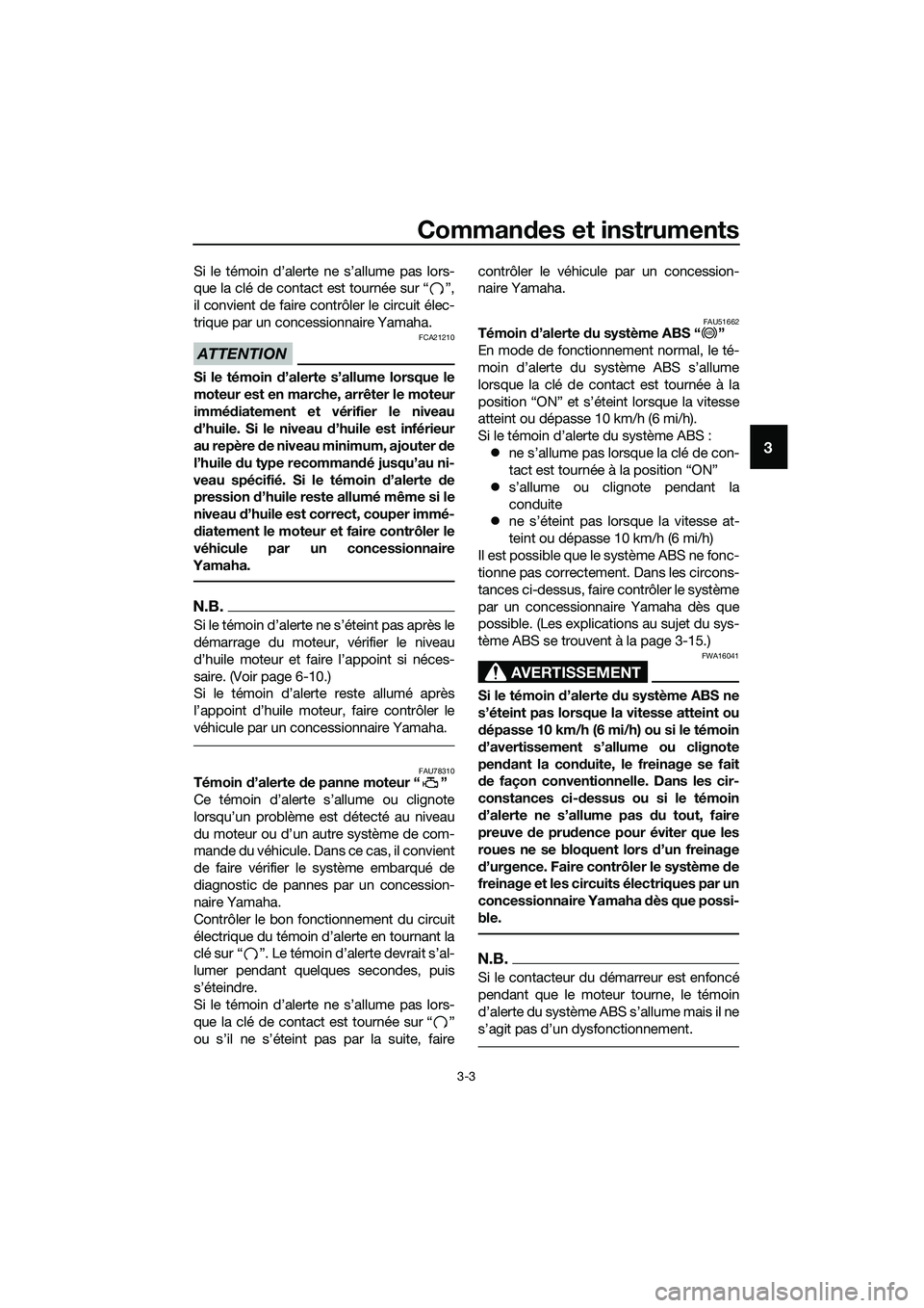 YAMAHA MT-03 2018 Notices Demploi (in French) Commandes et instruments
3-3
3
Si le témoin d’alerte ne s’allume pas lors-
que la clé de contact est tournée sur “ ”,
il convient de faire contrôler le circuit élec-
trique par un conces YAMAHA MT-03 2018 Notices Demploi (in French) Commandes et instruments
3-3
3
Si le témoin d’alerte ne s’allume pas lors-
que la clé de contact est tournée sur “ ”,
il convient de faire contrôler le circuit élec-
trique par un conces