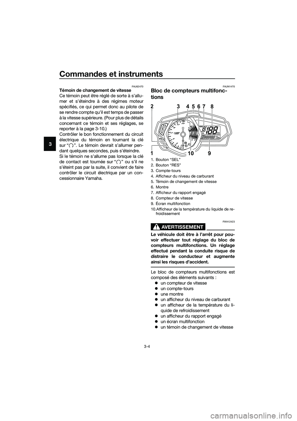 YAMAHA MT-03 2018  Notices Demploi (in French) Commandes et instruments
3-4
3
FAU62470Témoin  de changement d e vitesse
Ce témoin peut être réglé de sorte à s’allu-
mer et s’éteindre à des régimes moteur
spécifiés, ce qui permet don