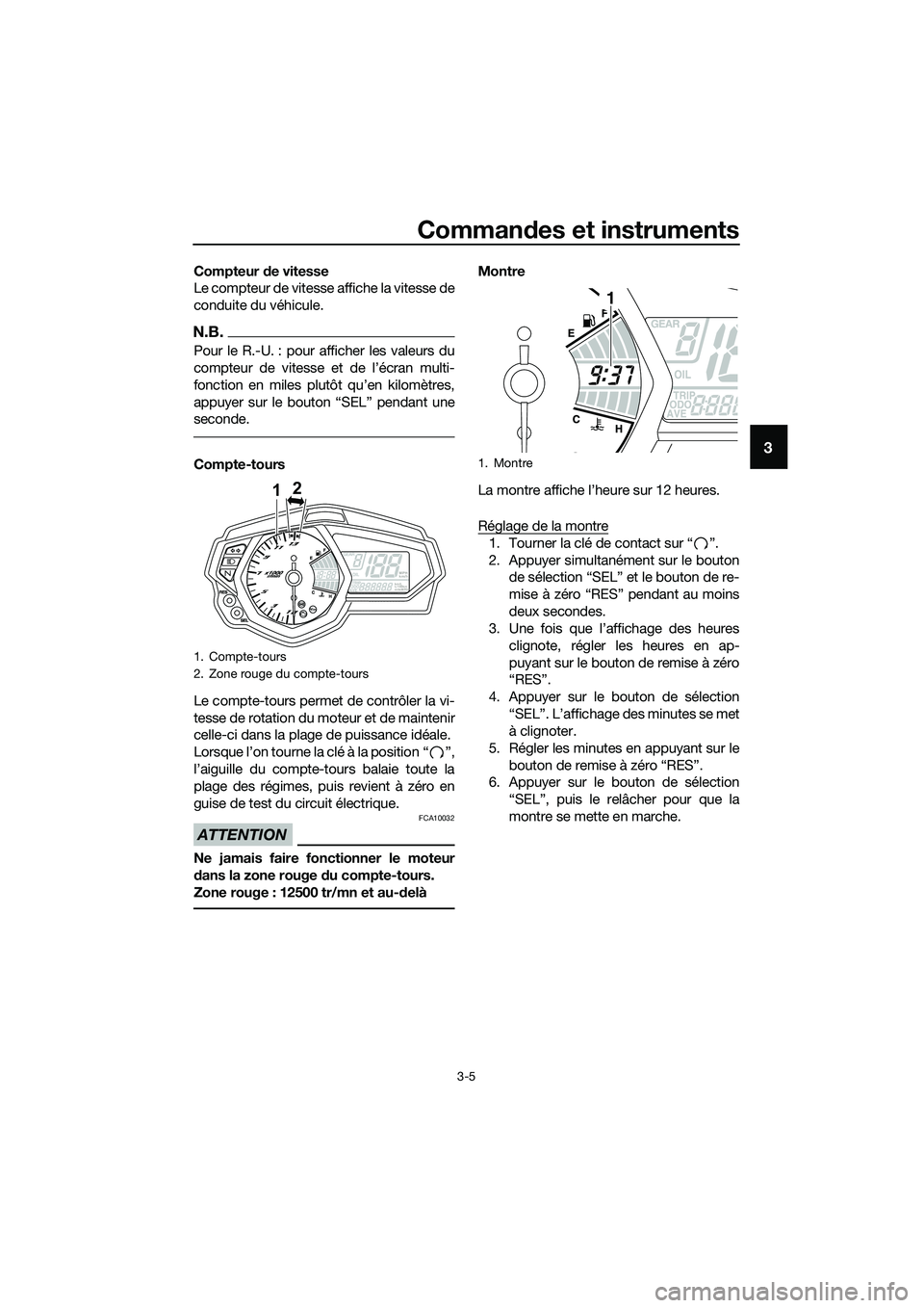 YAMAHA MT-03 2018  Notices Demploi (in French) Commandes et instruments
3-5
3
Compteur  de vitesse
Le compteur de vitesse affiche la vitesse de
conduite du véhicule.
N.B.
Pour le R.-U. : pour afficher les valeurs du
compteur de vitesse et de l’