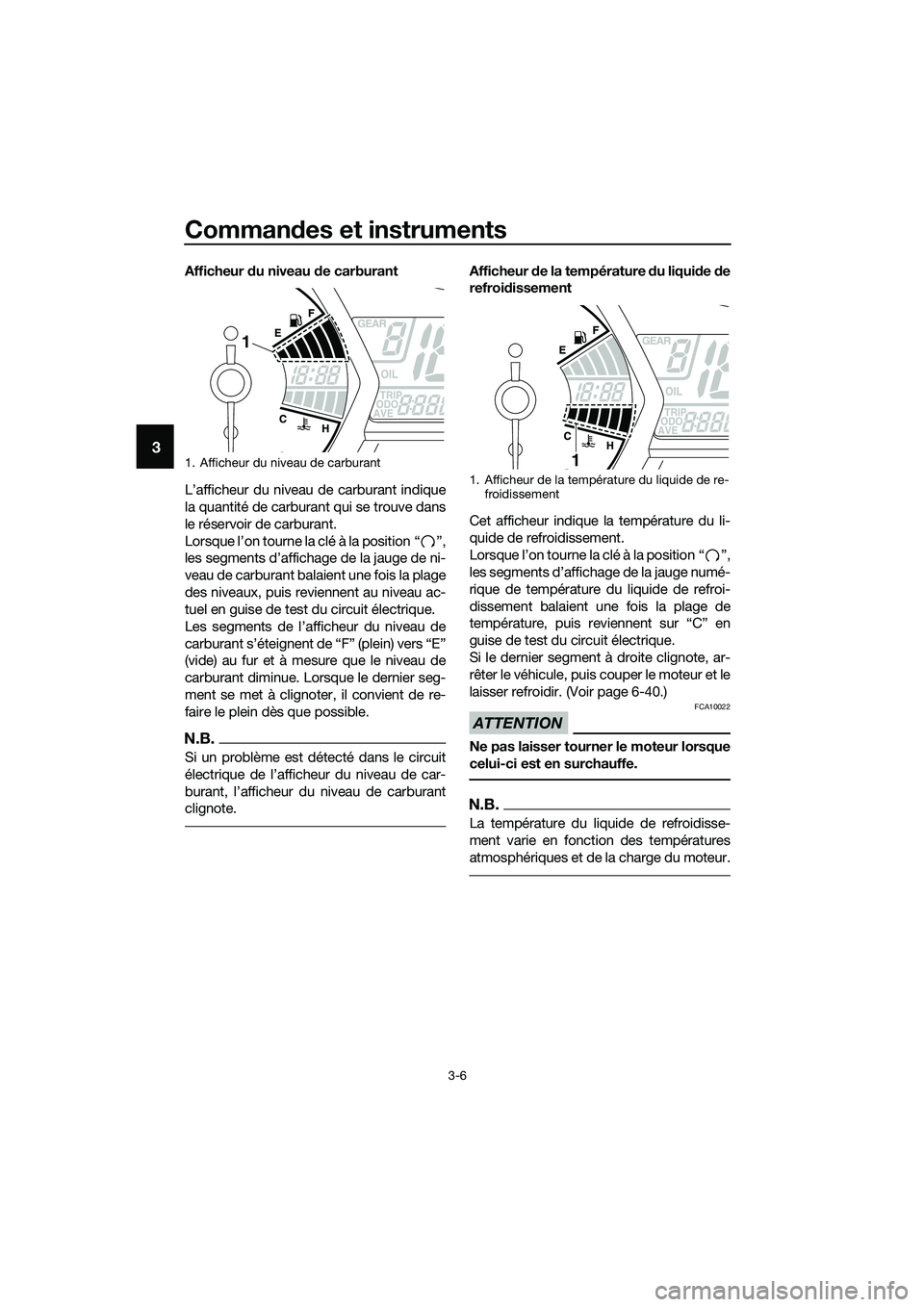 YAMAHA MT-03 2018  Notices Demploi (in French) Commandes et instruments
3-6
3
Afficheur  du niveau d e carburant
L’afficheur du niveau de carburant indique
la quantité de carburant qui se trouve dans
le réservoir de carburant.
Lorsque l’on t