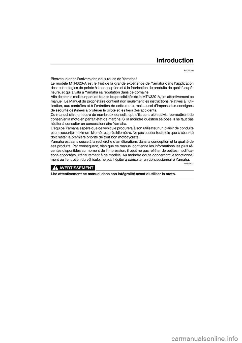YAMAHA MT-03 2018 Notices Demploi (in French) Introduction
FAU10103
Bienvenue dans l’univers des deux roues de Yamaha !
Le modèle MTN320-A est le fruit de la grande expérience de Yamaha dans l’application
des technologies de pointe à la co YAMAHA MT-03 2018 Notices Demploi (in French) Introduction
FAU10103
Bienvenue dans l’univers des deux roues de Yamaha !
Le modèle MTN320-A est le fruit de la grande expérience de Yamaha dans l’application
des technologies de pointe à la co
