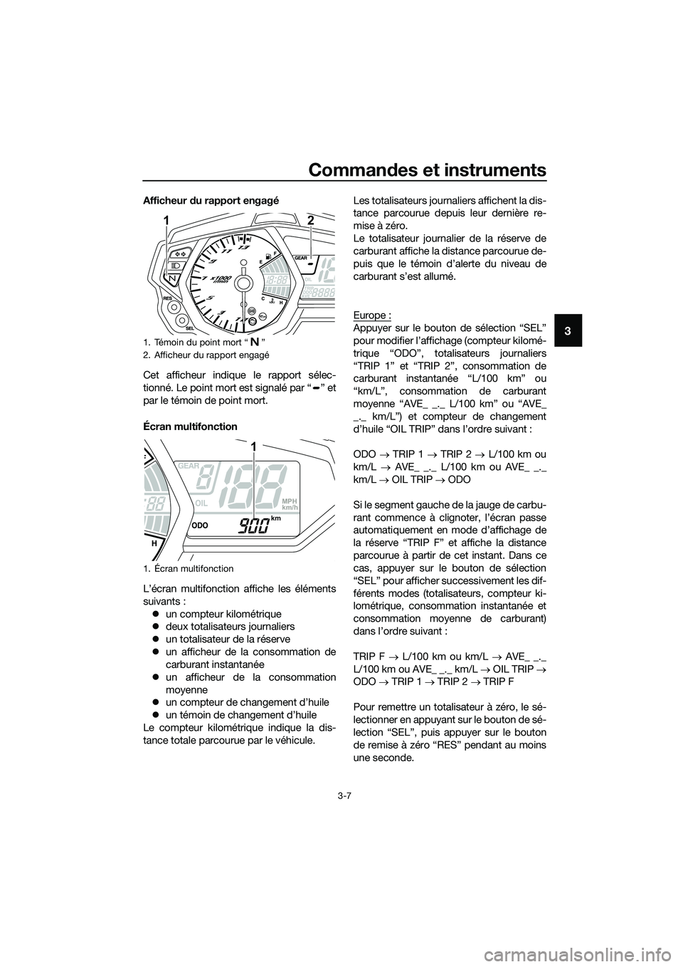 YAMAHA MT-03 2018 Notices Demploi (in French) Commandes et instruments
3-7
3
Afficheur du rapport engagé
Cet afficheur indique le rapport sélec-
tionné. Le point mort est signalé par “ ” et
par le témoin de point mort.
Écran multifonct YAMAHA MT-03 2018 Notices Demploi (in French) Commandes et instruments
3-7
3
Afficheur du rapport engagé
Cet afficheur indique le rapport sélec-
tionné. Le point mort est signalé par “ ” et
par le témoin de point mort.
Écran multifonct