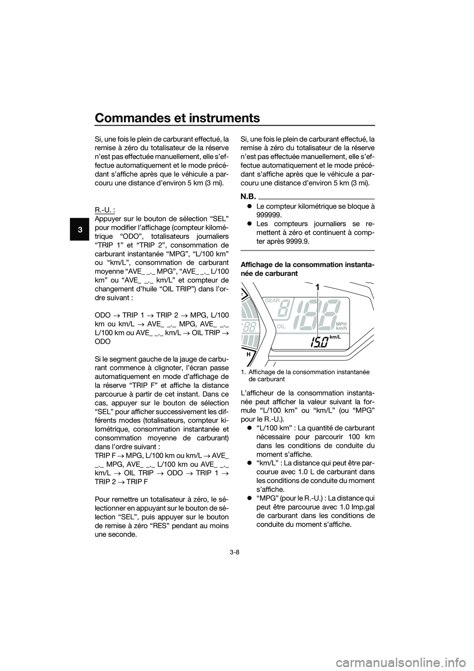 YAMAHA MT-03 2018 Notices Demploi (in French) Commandes et instruments
3-8
3
Si, une fois le plein de carburant effectué, la
remise à zéro du totalisateur de la réserve
n’est pas effectuée manuellement, elle s’ef-
fectue automatiquement YAMAHA MT-03 2018 Notices Demploi (in French) Commandes et instruments
3-8
3
Si, une fois le plein de carburant effectué, la
remise à zéro du totalisateur de la réserve
n’est pas effectuée manuellement, elle s’ef-
fectue automatiquement