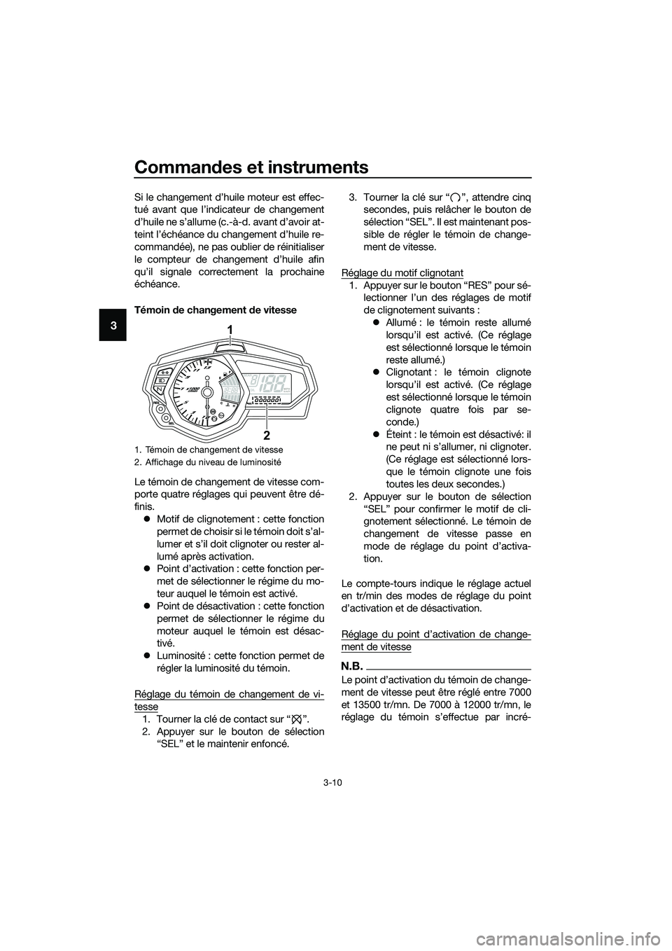 YAMAHA MT-03 2018 Notices Demploi (in French) Commandes et instruments
3-10
3
Si le changement d’huile moteur est effec-
tué avant que l’indicateur de changement
d’huile ne s’allume (c.-à-d. avant d’avoir at-
teint l’échéance du c YAMAHA MT-03 2018 Notices Demploi (in French) Commandes et instruments
3-10
3
Si le changement d’huile moteur est effec-
tué avant que l’indicateur de changement
d’huile ne s’allume (c.-à-d. avant d’avoir at-
teint l’échéance du c