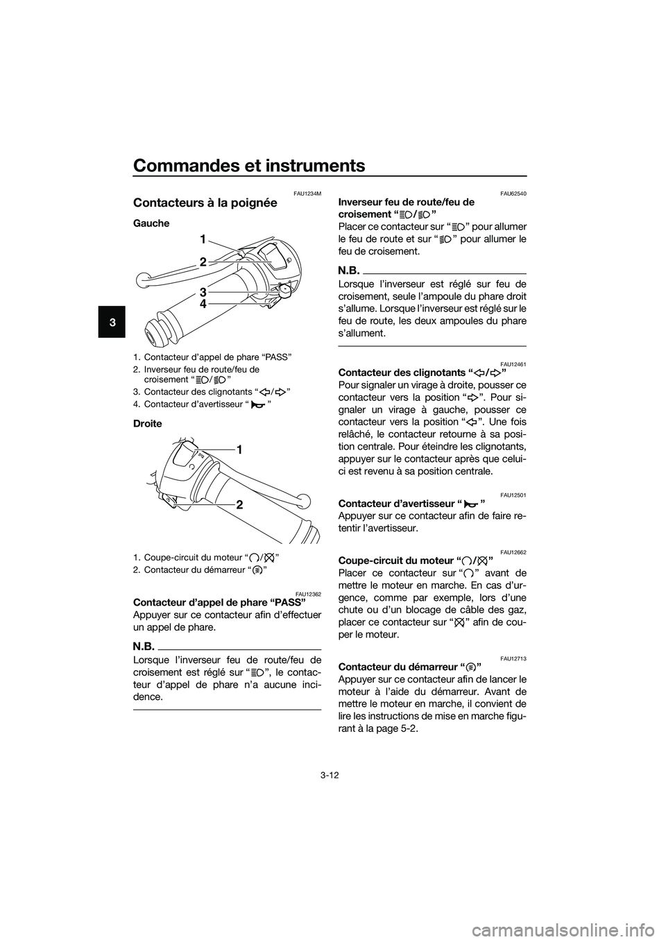 YAMAHA MT-03 2018 Notices Demploi (in French) Commandes et instruments
3-12
3
FAU1234M
Contacteurs à la poignée
Gauche
Droite
FAU12362Contacteur d’appel d e phare “PASS”
Appuyer sur ce contacteur afin d’effectuer
un appel de phare.
N YAMAHA MT-03 2018 Notices Demploi (in French) Commandes et instruments
3-12
3
FAU1234M
Contacteurs à la poignée
Gauche
Droite
FAU12362Contacteur d’appel d e phare “PASS”
Appuyer sur ce contacteur afin d’effectuer
un appel de phare.
N