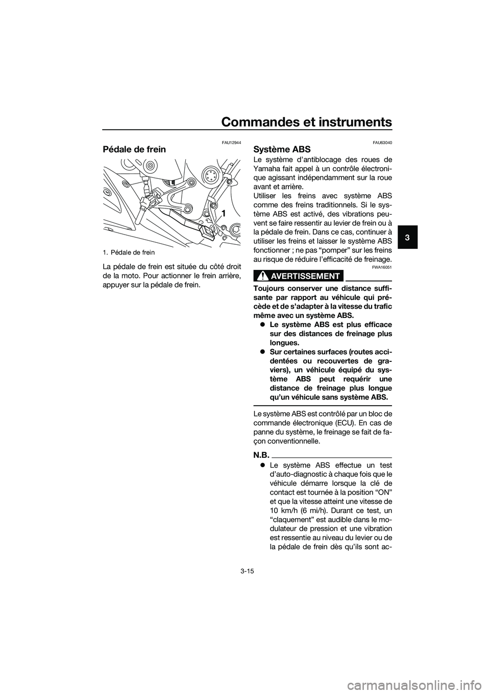YAMAHA MT-03 2018 Notices Demploi (in French) Commandes et instruments
3-15
3
FAU12944
Pé dale de frein
La pédale de frein est située du côté droit
de la moto. Pour actionner le frein arrière,
appuyer sur la pédale de frein.
FAU63040
Syst YAMAHA MT-03 2018 Notices Demploi (in French) Commandes et instruments
3-15
3
FAU12944
Pé dale de frein
La pédale de frein est située du côté droit
de la moto. Pour actionner le frein arrière,
appuyer sur la pédale de frein.
FAU63040
Syst