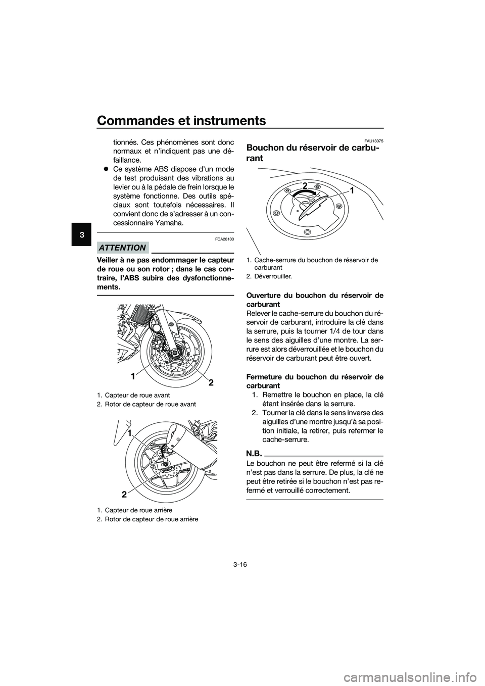 YAMAHA MT-03 2018  Notices Demploi (in French) Commandes et instruments
3-16
3
tionnés. Ces phénomènes sont donc
normaux et n’indiquent pas une dé-
faillance.
�z Ce système ABS dispose d’un mode
de test produisant des vibrations au
levier