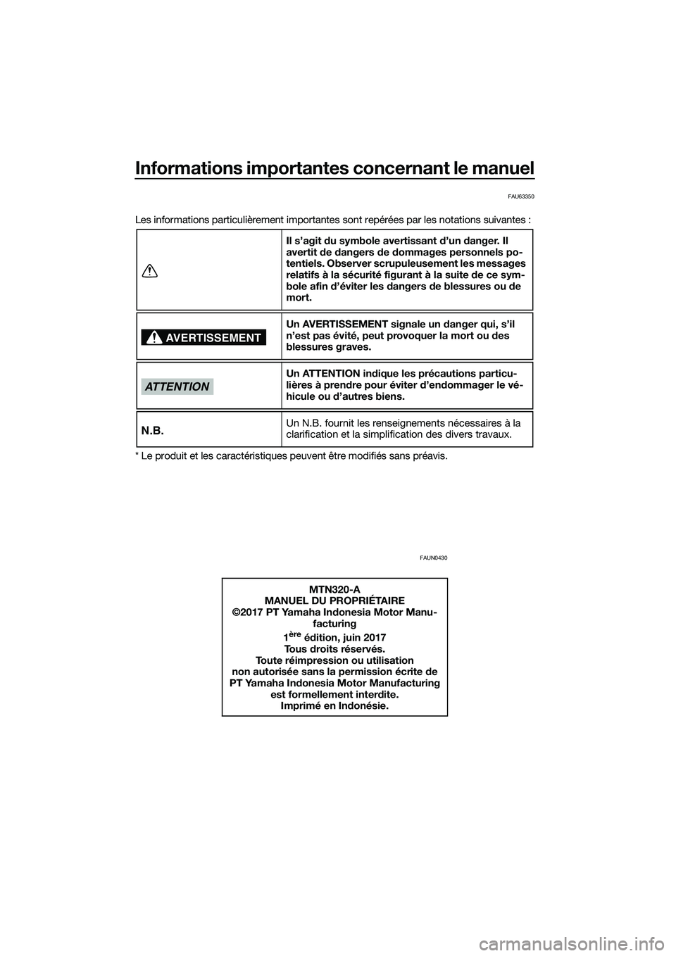 YAMAHA MT-03 2018 Notices Demploi (in French) Informations importantes concernant le manuel
FAU63350
Les informations particulièrement importantes sont repérées par les notations suivantes :
* Le produit et les caractéristiques peuvent être YAMAHA MT-03 2018 Notices Demploi (in French) Informations importantes concernant le manuel
FAU63350
Les informations particulièrement importantes sont repérées par les notations suivantes :
* Le produit et les caractéristiques peuvent être