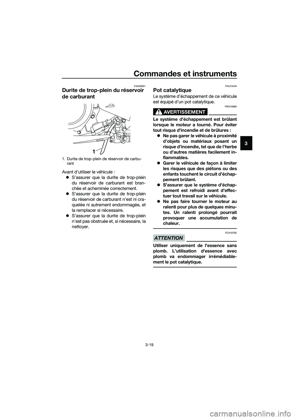 YAMAHA MT-03 2018  Notices Demploi (in French) Commandes et instruments
3-19
3
FAU58301
Durite  de trop-plein  du réservoir 
d e carburant
Avant d’utiliser le véhicule :
�z S’assurer que la durite de trop-plein
du réservoir de carburant est