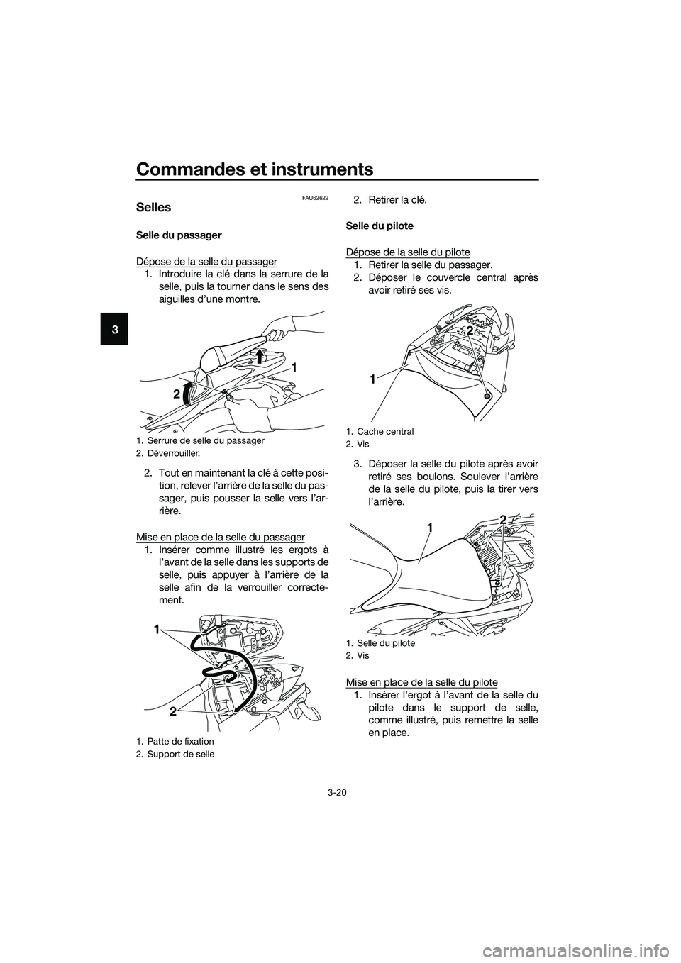 YAMAHA MT-03 2018  Notices Demploi (in French) Commandes et instruments
3-20
3
FAU62622
Selles
Selle  du passager
Dépose de la selle du passager
1. Introduire la clé dans la serrure de la selle, puis la tourner dans le sens des
aiguilles d’une