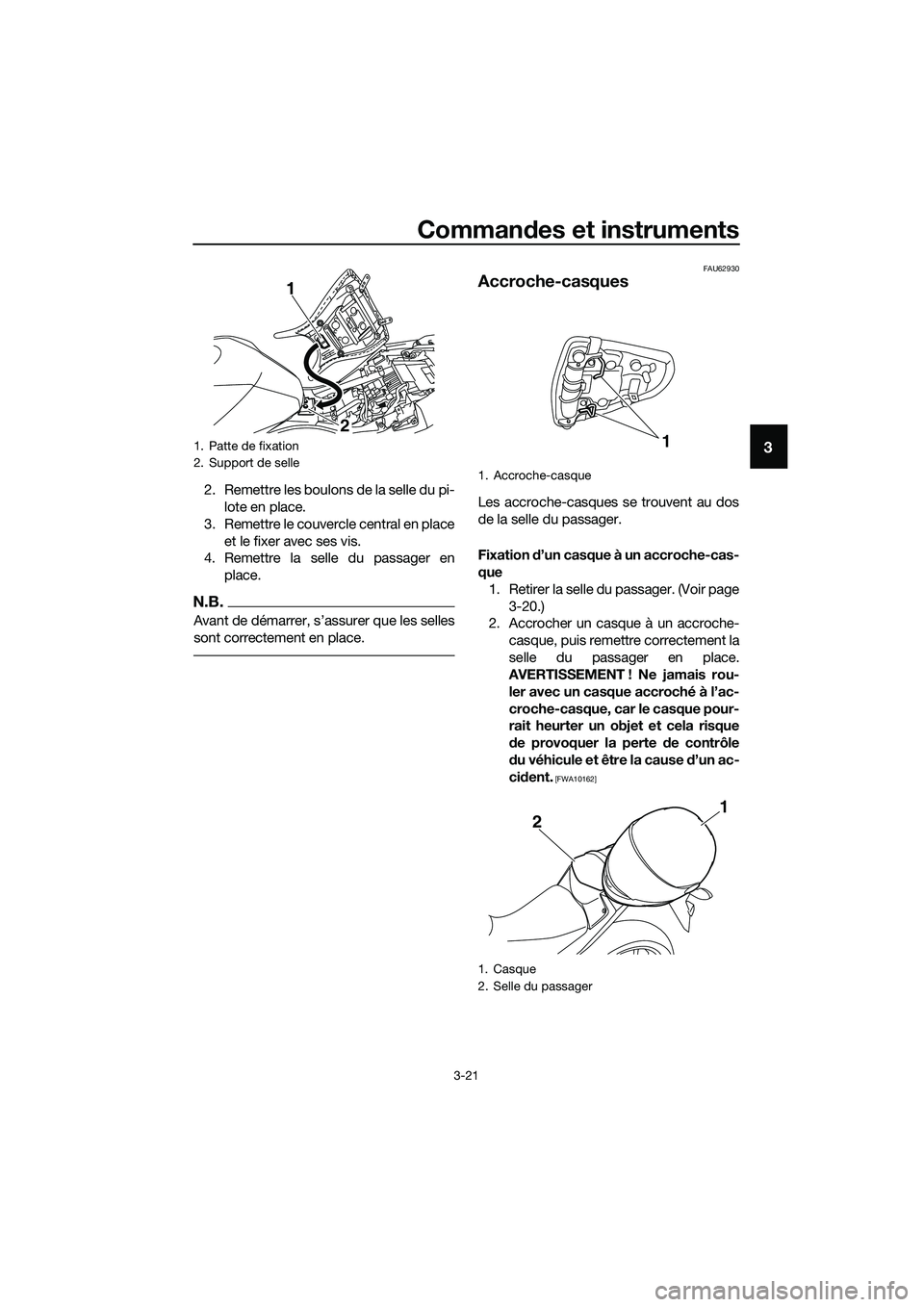 YAMAHA MT-03 2018  Notices Demploi (in French) Commandes et instruments
3-21
3
2. Remettre les boulons de la selle du pi-
lote en place.
3. Remettre le couvercle central en place et le fixer avec ses vis.
4. Remettre la selle du passager en
place.