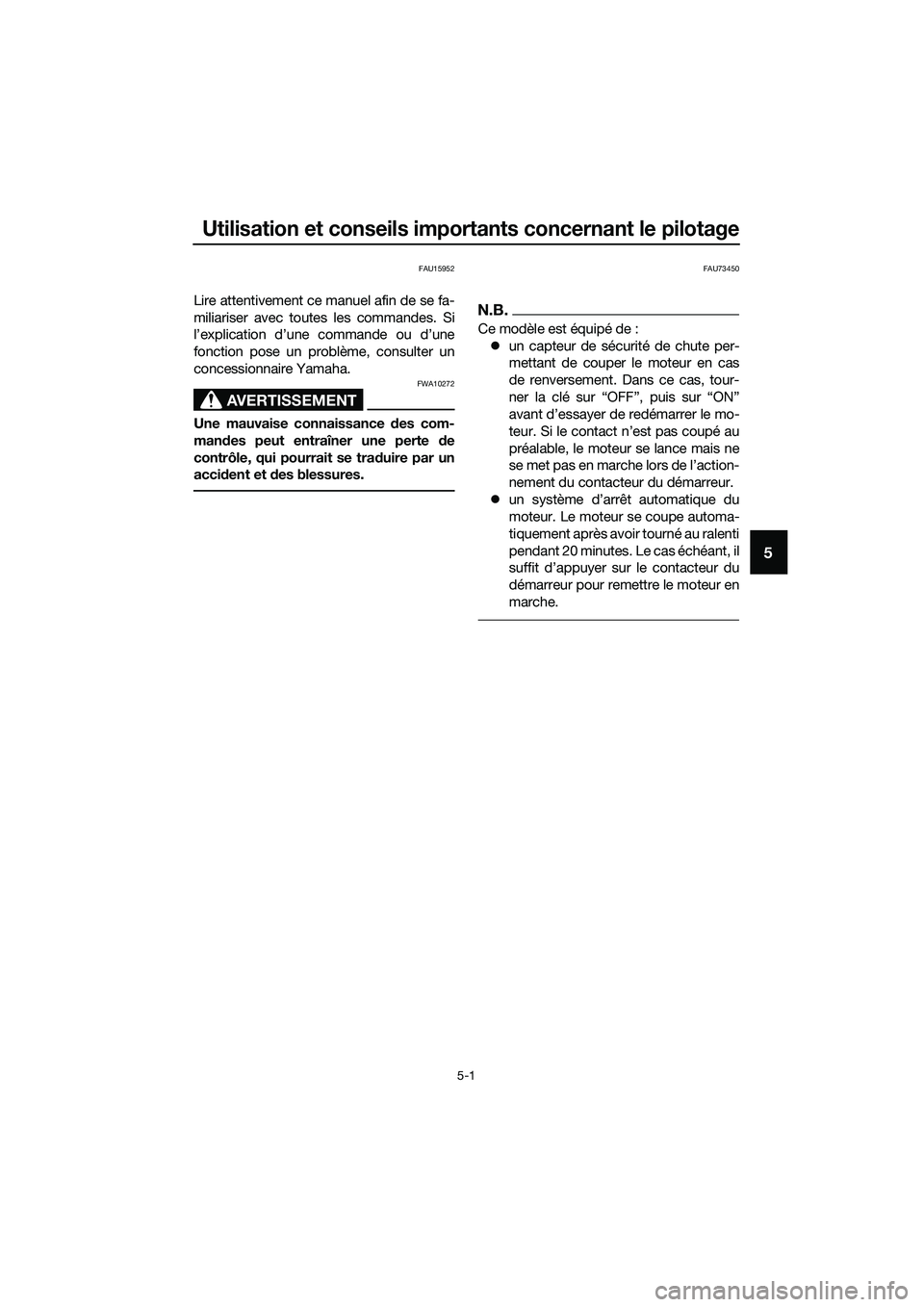 YAMAHA MT-03 2018 Notices Demploi (in French) Utilisation et conseils importants concernant le pilotage
5-1
5
FAU15952
Lire attentivement ce manuel afin de se fa-
miliariser avec toutes les commandes. Si
l’explication d’une commande ou d’un YAMAHA MT-03 2018 Notices Demploi (in French) Utilisation et conseils importants concernant le pilotage
5-1
5
FAU15952
Lire attentivement ce manuel afin de se fa-
miliariser avec toutes les commandes. Si
l’explication d’une commande ou d’un