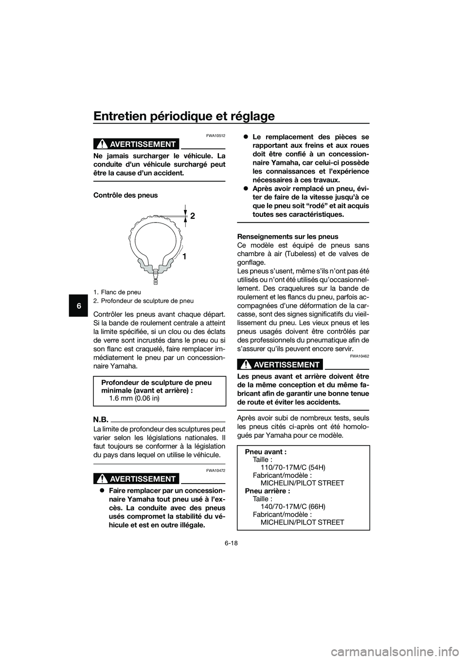 YAMAHA MT-03 2018  Notices Demploi (in French) Entretien périodique et réglage
6-18
6
AVERTISSEMENT
FWA10512
Ne jamais surcharger le véhicule. La
con duite  d’un véhicule surchargé peut
être la cause  d’un acci dent.
Contrôle  des pneus