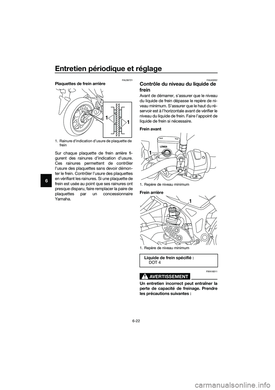 YAMAHA MT-03 2018  Notices Demploi (in French) Entretien périodique et réglage
6-22
6
FAU36721Plaquettes  de frein arrière
Sur chaque plaquette de frein arrière fi-
gurent des rainures d’indication d’usure.
Ces rainures permettent de contr