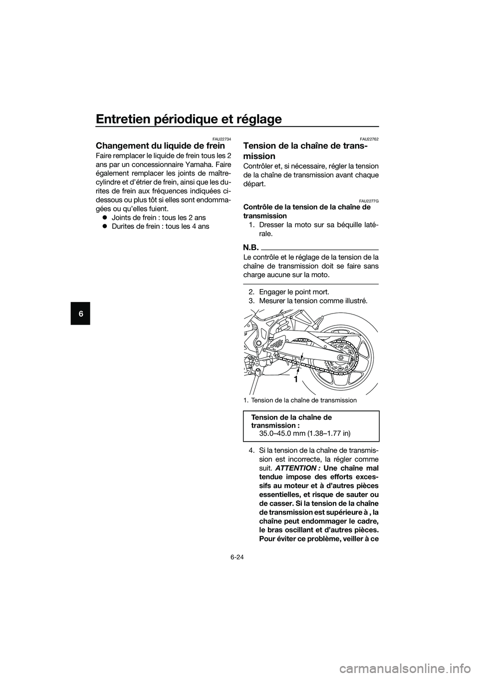 YAMAHA MT-03 2018 Notices Demploi (in French) Entretien périodique et réglage
6-24
6
FAU22734
Changement du liqui de de frein
Faire remplacer le liquide de frein tous les 2
ans par un concessionnaire Yamaha. Faire
également remplacer le s jo YAMAHA MT-03 2018 Notices Demploi (in French) Entretien périodique et réglage
6-24
6
FAU22734
Changement du liqui de de frein
Faire remplacer le liquide de frein tous les 2
ans par un concessionnaire Yamaha. Faire
également remplacer le s jo