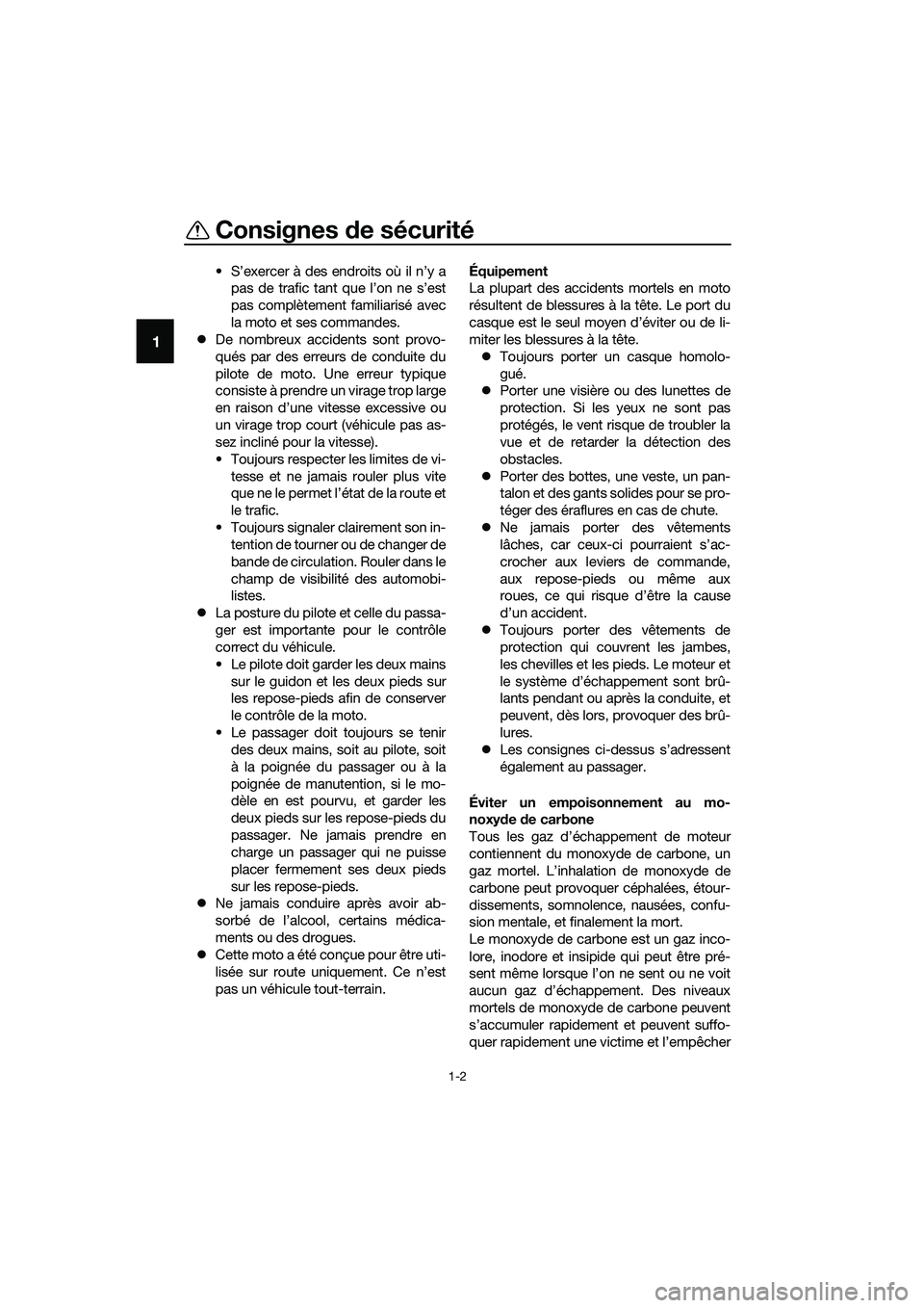 YAMAHA MT-03 2018  Notices Demploi (in French) Consignes de sécurité
1-2
1
• S’exercer à des endroits où il n’y a
pas de trafic tant que l’on ne s’est
pas complètement familiarisé avec
la moto et ses commandes.
�z De nombreux accid