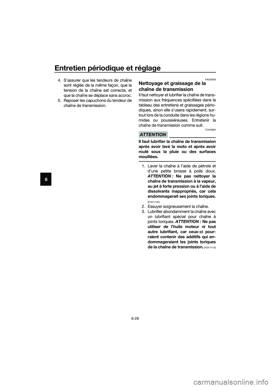YAMAHA MT-03 2018 Notices Demploi (in French) Entretien périodique et réglage
6-26
6
4. S’assurer que les tendeurs de chaîne
sont réglés de la même façon, que la
tension de la chaîne est correcte, et
que la chaîne se déplace sans accr YAMAHA MT-03 2018 Notices Demploi (in French) Entretien périodique et réglage
6-26
6
4. S’assurer que les tendeurs de chaîne
sont réglés de la même façon, que la
tension de la chaîne est correcte, et
que la chaîne se déplace sans accr