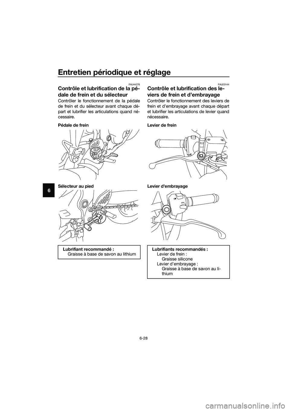 YAMAHA MT-03 2018 Notices Demploi (in French) Entretien périodique et réglage
6-28
6
FAU44276
Contrôle et lubrification de la pé-
d ale de frein et du sélecteur
Contrôler le fonctionnement de la pédale
de frein et du sélecteur avant ch YAMAHA MT-03 2018 Notices Demploi (in French) Entretien périodique et réglage
6-28
6
FAU44276
Contrôle et lubrification de la pé-
d ale de frein et du sélecteur
Contrôler le fonctionnement de la pédale
de frein et du sélecteur avant ch