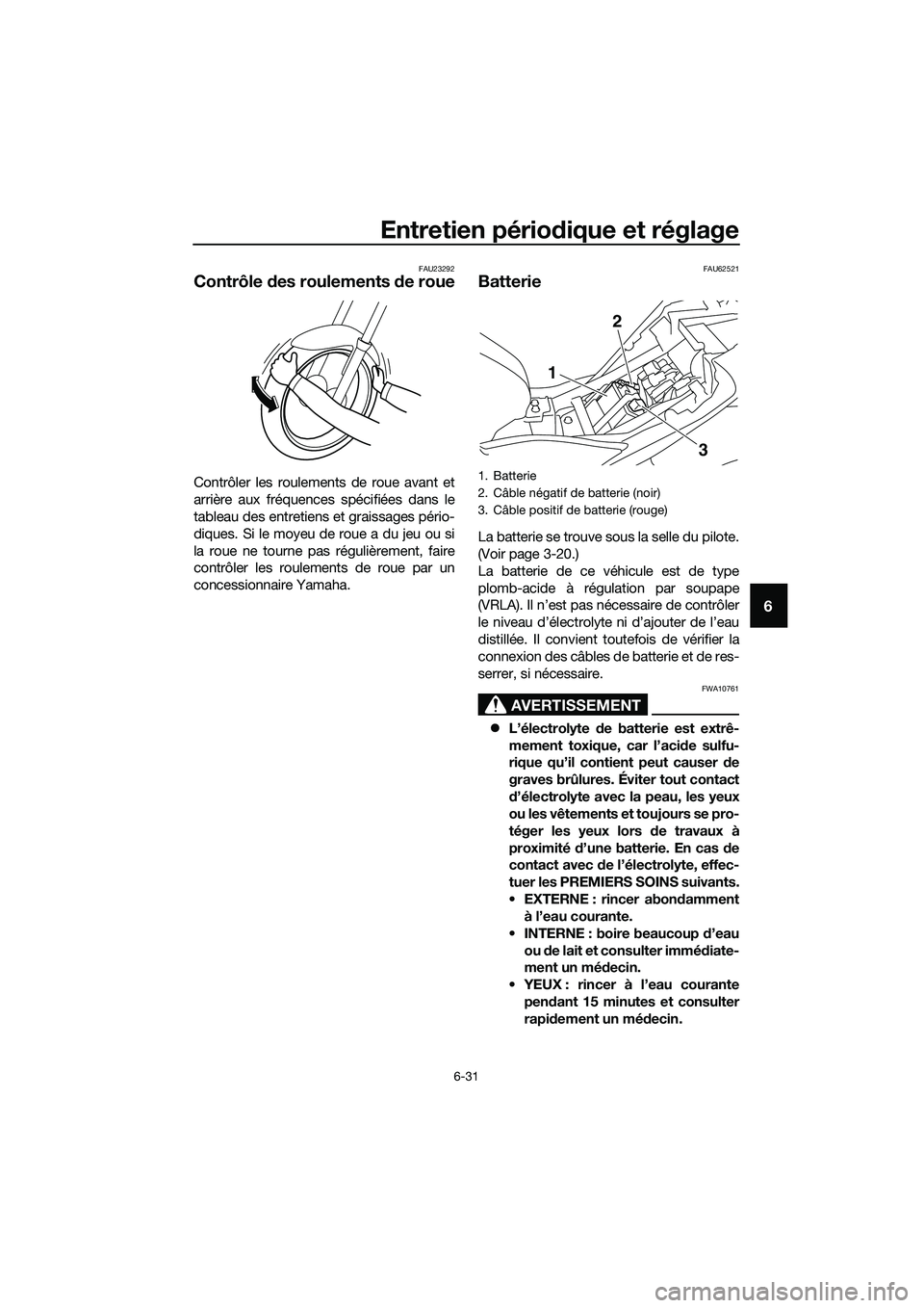 YAMAHA MT-03 2018 Notices Demploi (in French) Entretien périodique et réglage
6-31
6
FAU23292
Contrôle des roulements de roue
Contrôler les roulements de roue avant et
arrière aux fréquences spécifiées dans le
tableau des entretiens et g YAMAHA MT-03 2018 Notices Demploi (in French) Entretien périodique et réglage
6-31
6
FAU23292
Contrôle des roulements de roue
Contrôler les roulements de roue avant et
arrière aux fréquences spécifiées dans le
tableau des entretiens et g