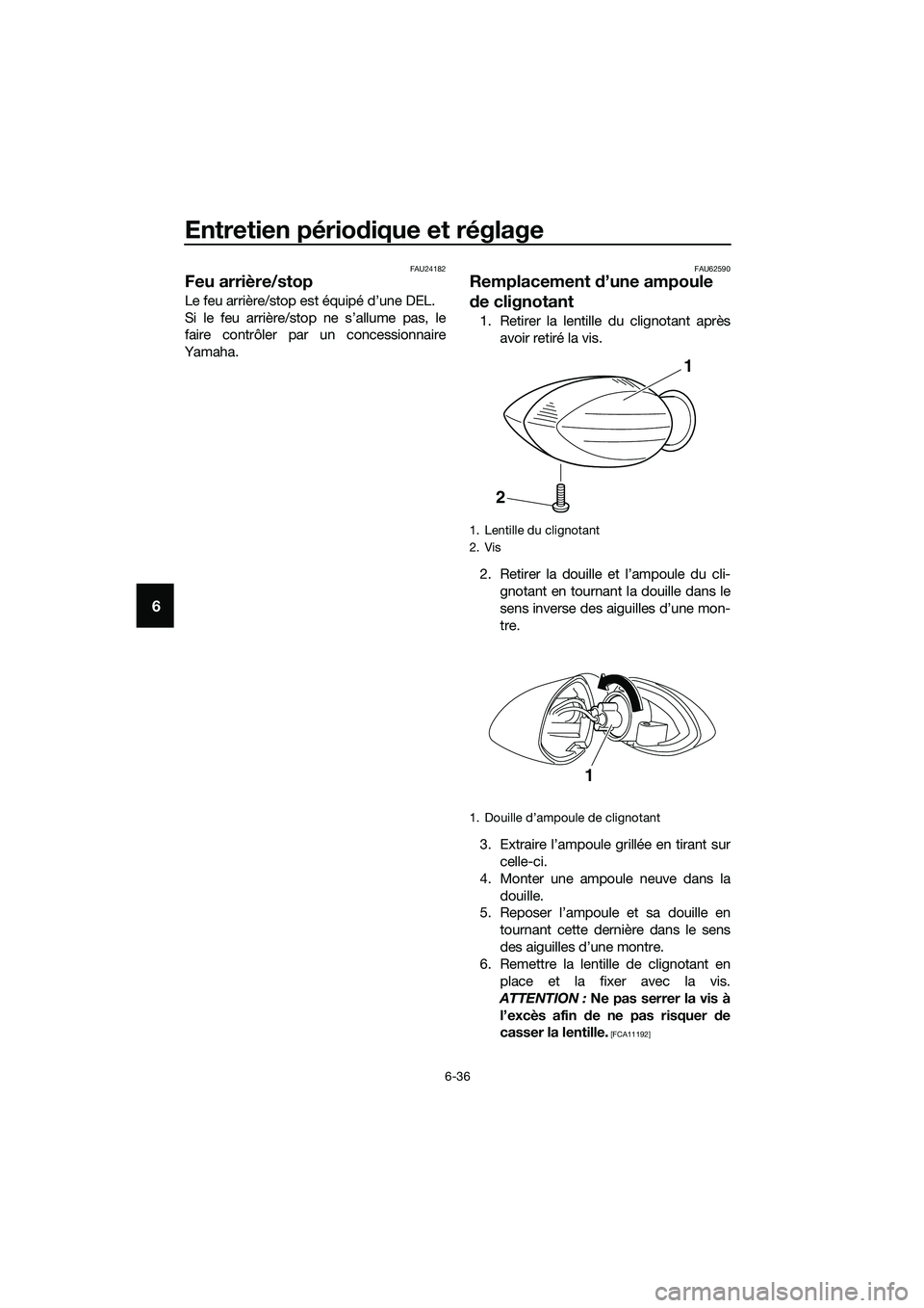 YAMAHA MT-03 2018 Notices Demploi (in French) Entretien périodique et réglage
6-36
6
FAU24182
Feu arrière/stop
Le feu arrière/stop est équipé d’une DEL.
Si le feu arrière/stop ne s’allume pas, le
faire contrôler par un concessionnaire YAMAHA MT-03 2018 Notices Demploi (in French) Entretien périodique et réglage
6-36
6
FAU24182
Feu arrière/stop
Le feu arrière/stop est équipé d’une DEL.
Si le feu arrière/stop ne s’allume pas, le
faire contrôler par un concessionnaire