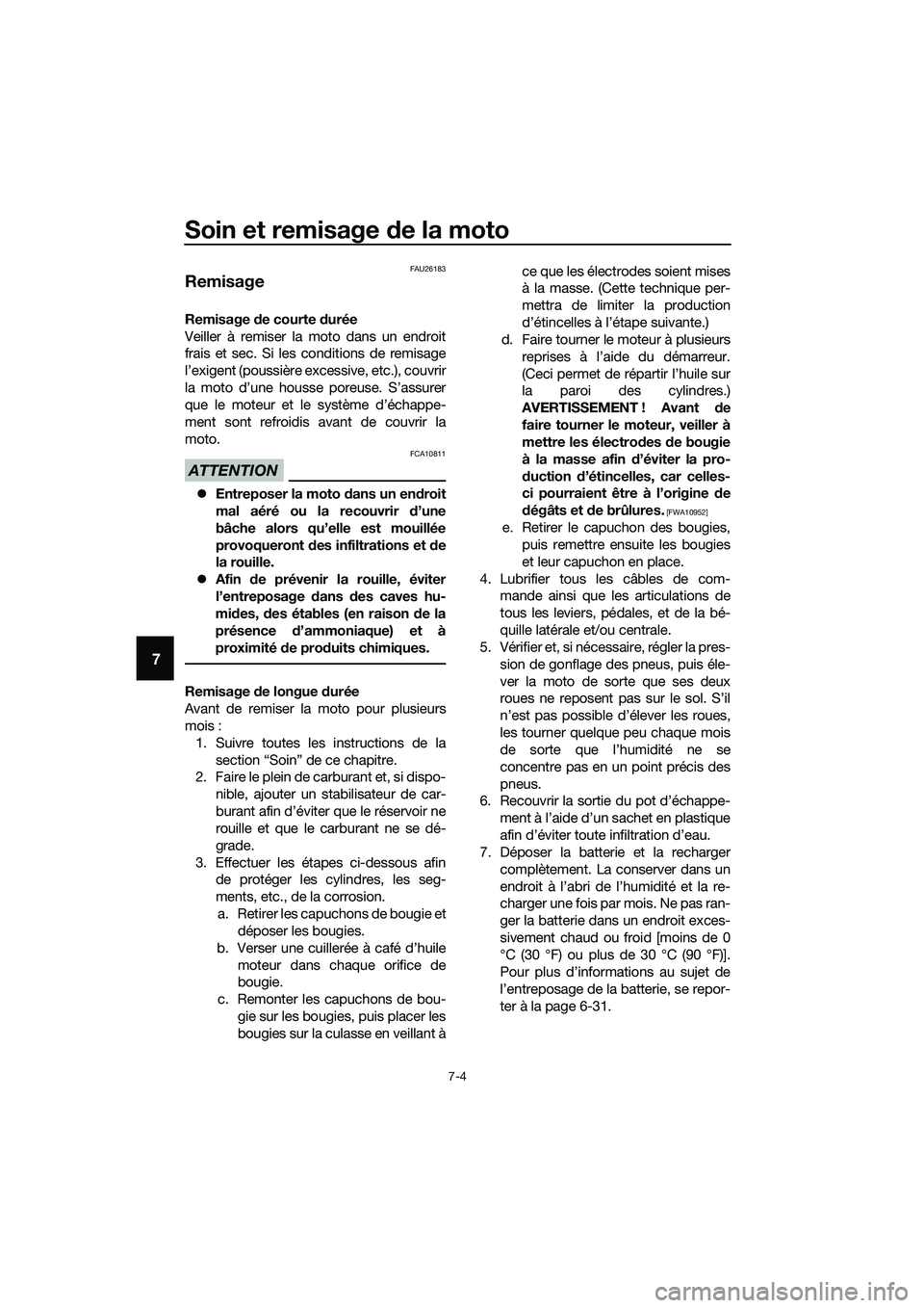 YAMAHA MT-03 2018  Notices Demploi (in French) Soin et remisage de la moto
7-4
7
FAU26183
Remisage
Remisage  de courte d urée
Veiller à remiser la moto dans un endroit
frais et sec. Si les conditions de remisage
l’exigent (poussière excessive