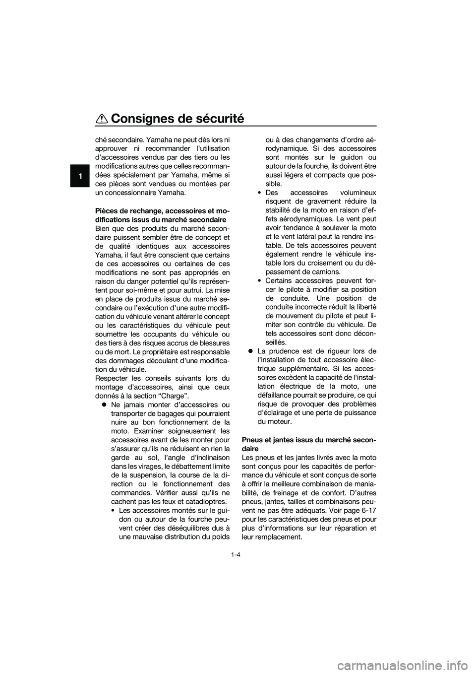 YAMAHA MT-03 2018  Notices Demploi (in French) Consignes de sécurité
1-4
1
ché secondaire. Yamaha ne peut dès lors ni
approuver ni recommander l’utilisation
d’accessoires vendus par des tiers ou les
modifications autres que celles recomman