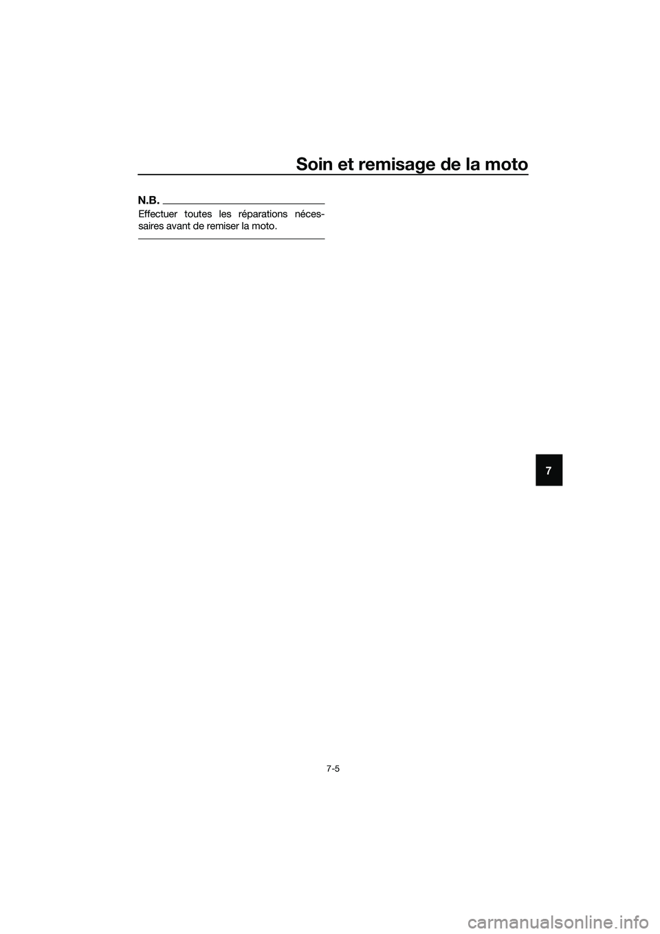 YAMAHA MT-03 2018 Notices Demploi (in French) Soin et remisage de la moto
7-5
7
N.B.
Effectuer toutes les réparations néces-
saires avant de remiser la moto.
UB9AF0F0.book Page 5 Wednesday, July 5, 2017 11:41 AM YAMAHA MT-03 2018 Notices Demploi (in French) Soin et remisage de la moto
7-5
7
N.B.
Effectuer toutes les réparations néces-
saires avant de remiser la moto.
UB9AF0F0.book Page 5 Wednesday, July 5, 2017 11:41 AM