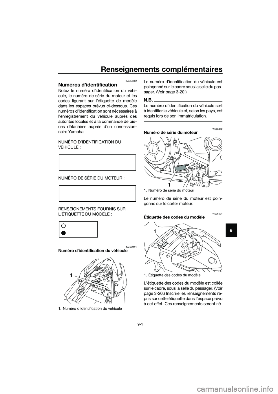 YAMAHA MT-03 2018 Notices Demploi (in French) Renseignements complémentaires
9-1
9
FAU53562
Numéros d’id entification
Notez le numéro d’identification du véhi-
cule, le numéro de série du moteur et les
codes figurant sur l’étiquette YAMAHA MT-03 2018 Notices Demploi (in French) Renseignements complémentaires
9-1
9
FAU53562
Numéros d’id entification
Notez le numéro d’identification du véhi-
cule, le numéro de série du moteur et les
codes figurant sur l’étiquette