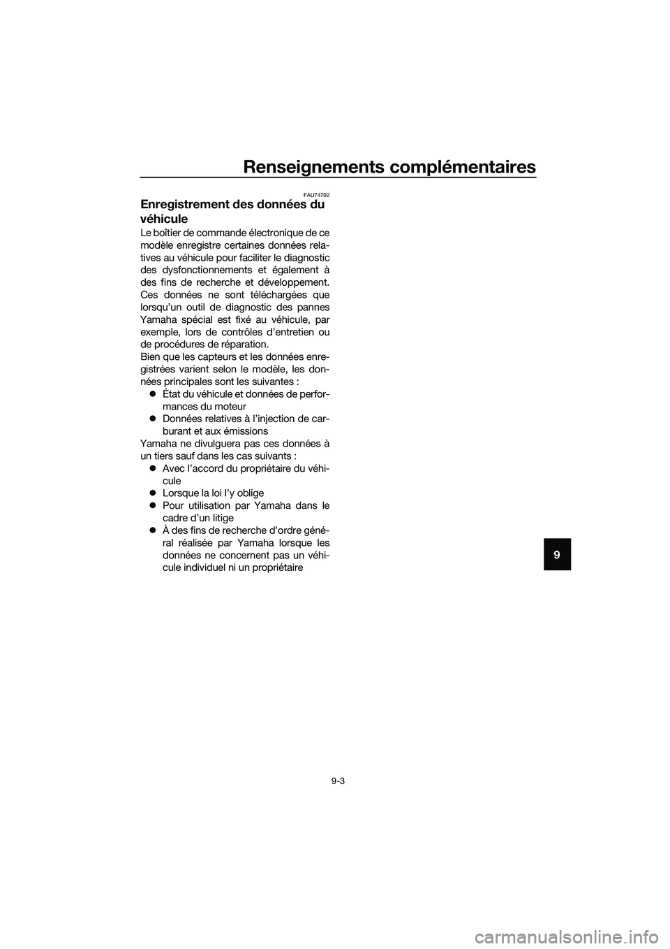 YAMAHA MT-03 2018 Notices Demploi (in French) Renseignements complémentaires
9-3
9
FAU74702
Enregistrement des données du
véhicule
Le boîtier de commande électronique de ce
modèle enregistre certaines données rela-
tives au véhicule po YAMAHA MT-03 2018 Notices Demploi (in French) Renseignements complémentaires
9-3
9
FAU74702
Enregistrement des données du
véhicule
Le boîtier de commande électronique de ce
modèle enregistre certaines données rela-
tives au véhicule po