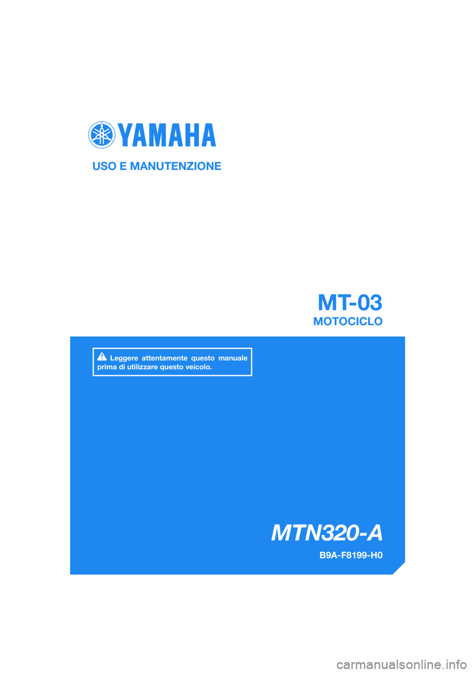 YAMAHA MT-03 2018  Manuale duso (in Italian) DIC183
MTN320-A
MT-03
USO E MANUTENZIONE
B9A-F8199-H0
MOTOCICLO
Leggere attentamente questo manuale 
prima di utilizzare questo veicolo.
[Italian  (H)] 
