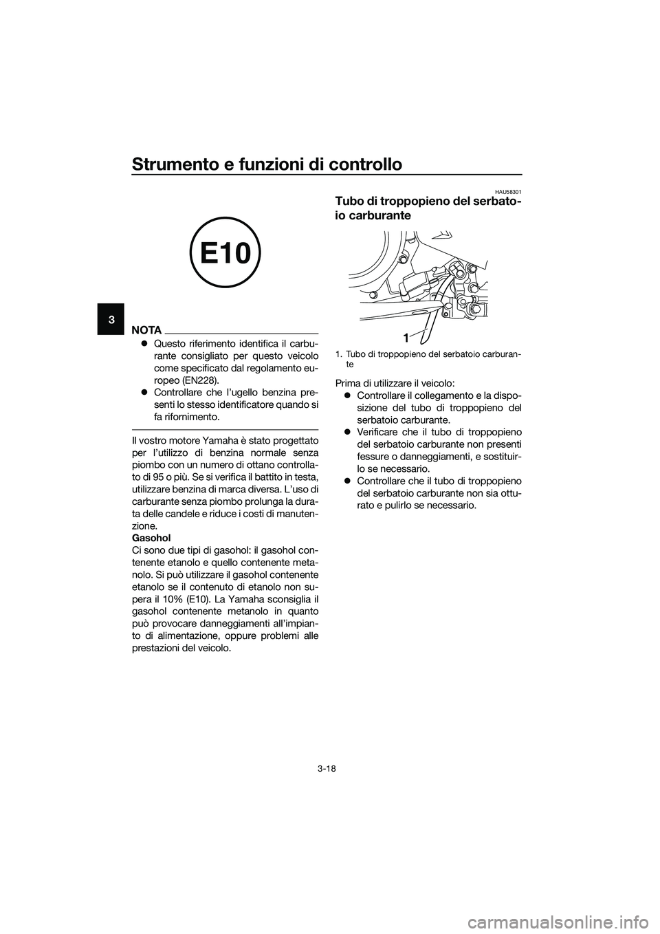 YAMAHA MT-03 2018  Manuale duso (in Italian) Strumento e funzioni di controllo
3-18
3NOTA
�zQuesto riferimento  identifica il carbu-
rante consigliato per questo veicolo
come specificato dal regolamento eu-
ropeo (EN228).
�z Controllare che l’