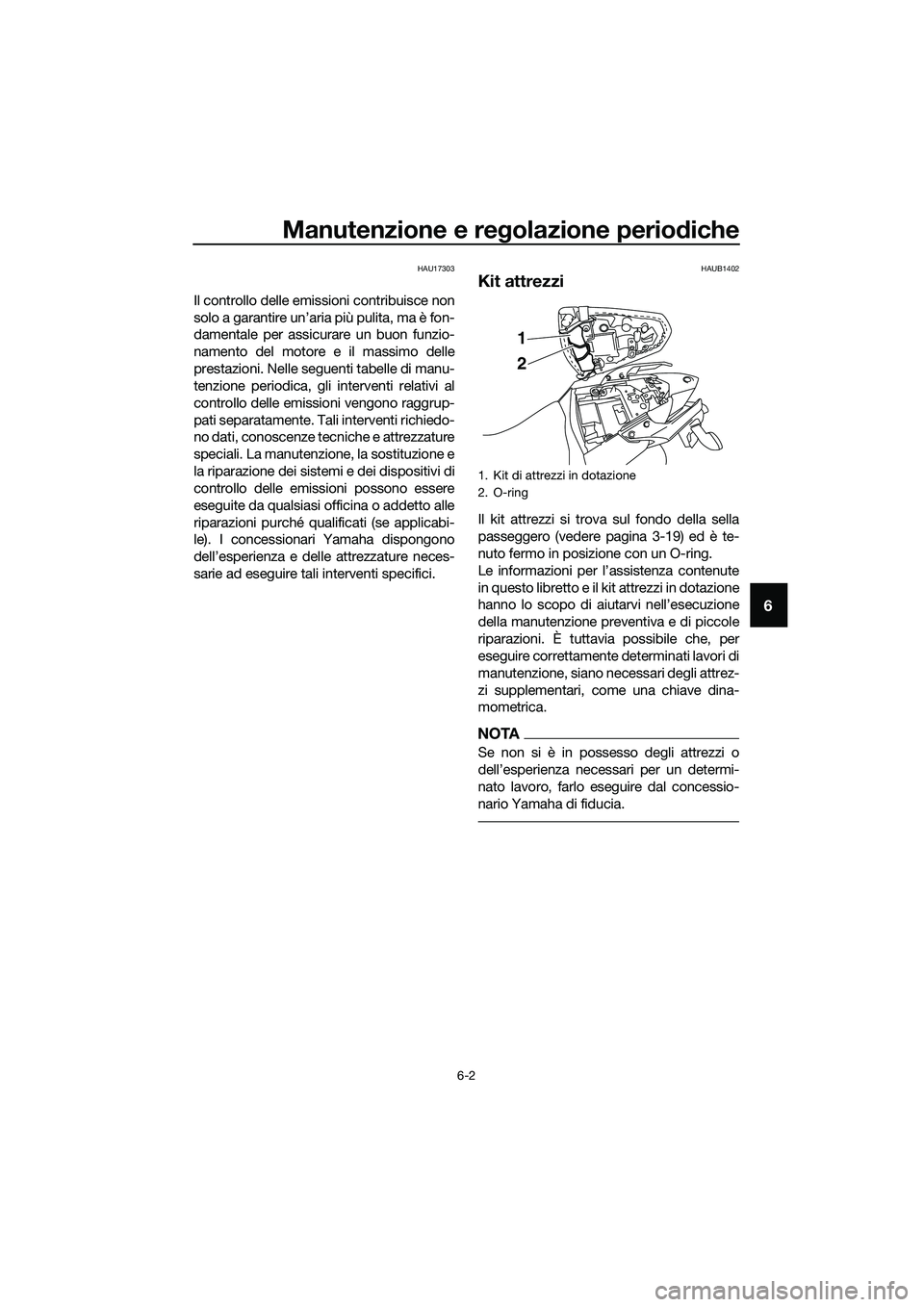 YAMAHA MT-03 2018  Manuale duso (in Italian) Manutenzione e regolazione perio diche
6-2
6
HAU17303
Il controllo delle emissioni contribuisce non
solo a garantire un’aria più pulita, ma è fon-
damentale per assicurare un buon funzio-
namento 