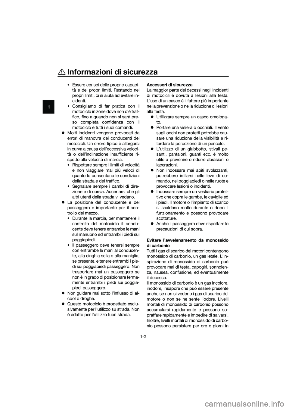 YAMAHA MT-03 2018 Manuale duso (in Italian) Informazioni di sicurezza
1-2
1
• Essere consci delle proprie capaci-
tà e dei propri limiti. Restando nei
propri limiti, ci si aiuta ad evitare in-
cidenti.
• Consigliamo di far pratica con il
m YAMAHA MT-03 2018 Manuale duso (in Italian) Informazioni di sicurezza
1-2
1
• Essere consci delle proprie capaci-
tà e dei propri limiti. Restando nei
propri limiti, ci si aiuta ad evitare in-
cidenti.
• Consigliamo di far pratica con il
m