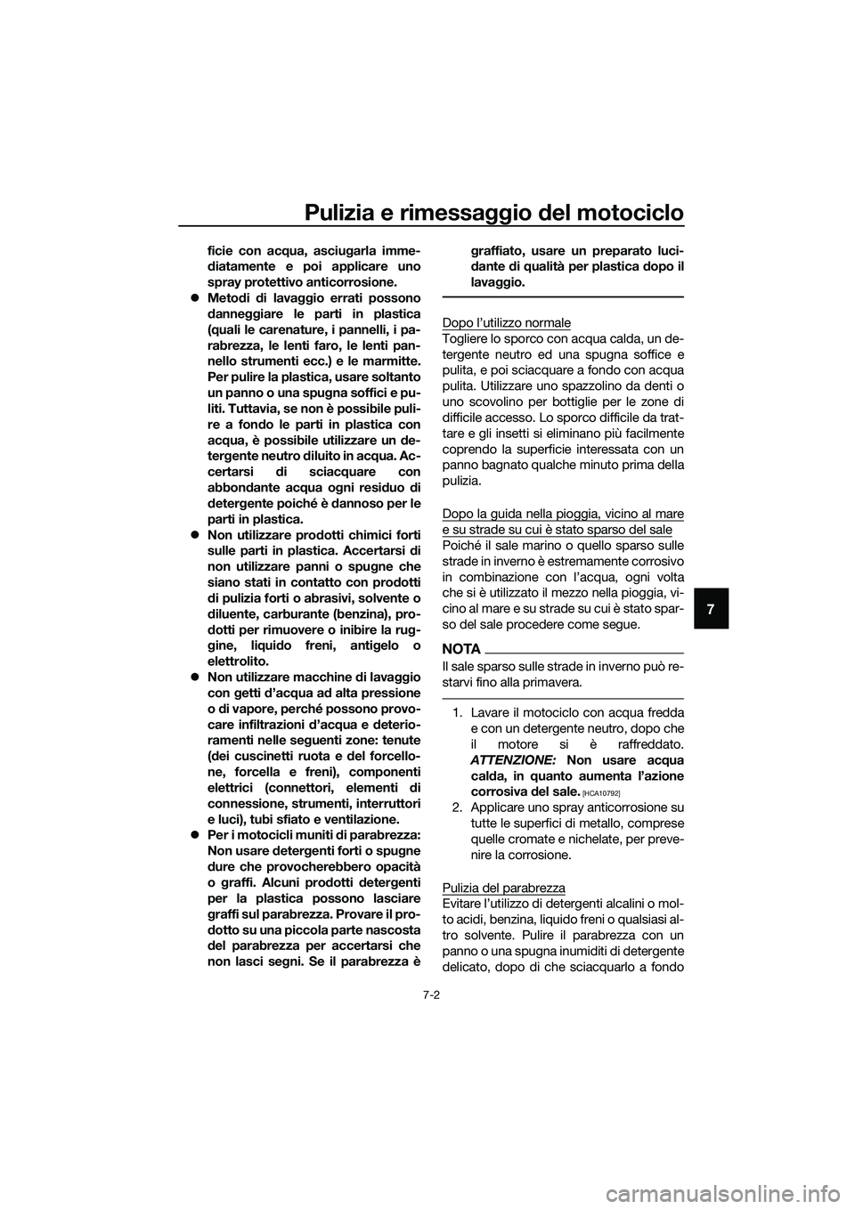 YAMAHA MT-03 2018  Manuale duso (in Italian) Pulizia e rimessaggio del motociclo
7-2
7
ficie con acq ua, asciugarla imme-
d iatamente e poi applicare uno
spray protettivo anticorrosione.
�z Meto di  di lava ggio errati possono
d anne ggiare le p