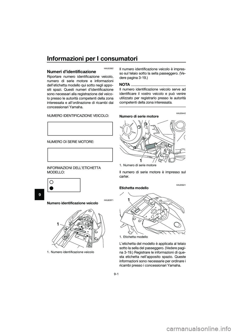 YAMAHA MT-03 2018  Manuale duso (in Italian) Informazioni per I consumatori
9-1
9
HAU53562
Numeri d’id entificazione
Riportare numero identificazione veicolo,
numero di serie motore e informazioni
dell’etichetta modello qui sotto negli appo-