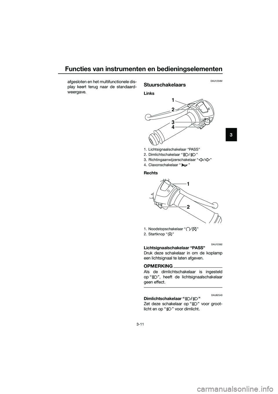 YAMAHA MT-03 2018 Instructieboekje (in Dutch) Functies van instrumenten en bed ienin gselementen
3-11
3
afgesloten en het multifunctionele dis-
play keert terug naar de standaard-
weergave.DAU1234M
Stuurschakelaars
Links
Rechts
DAU12362Lichtsi YAMAHA MT-03 2018 Instructieboekje (in Dutch) Functies van instrumenten en bed ienin gselementen
3-11
3
afgesloten en het multifunctionele dis-
play keert terug naar de standaard-
weergave.DAU1234M
Stuurschakelaars
Links
Rechts
DAU12362Lichtsi